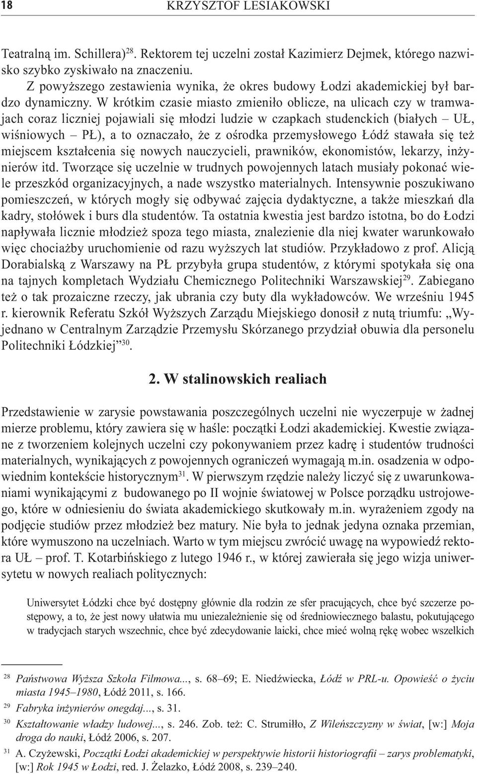 W krótkim czasie miasto zmieniło oblicze, na ulicach czy w tramwajach coraz liczniej pojawiali się młodzi ludzie w czapkach studenckich (białych UŁ, wiśniowych PŁ), a to oznaczało, że z ośrodka