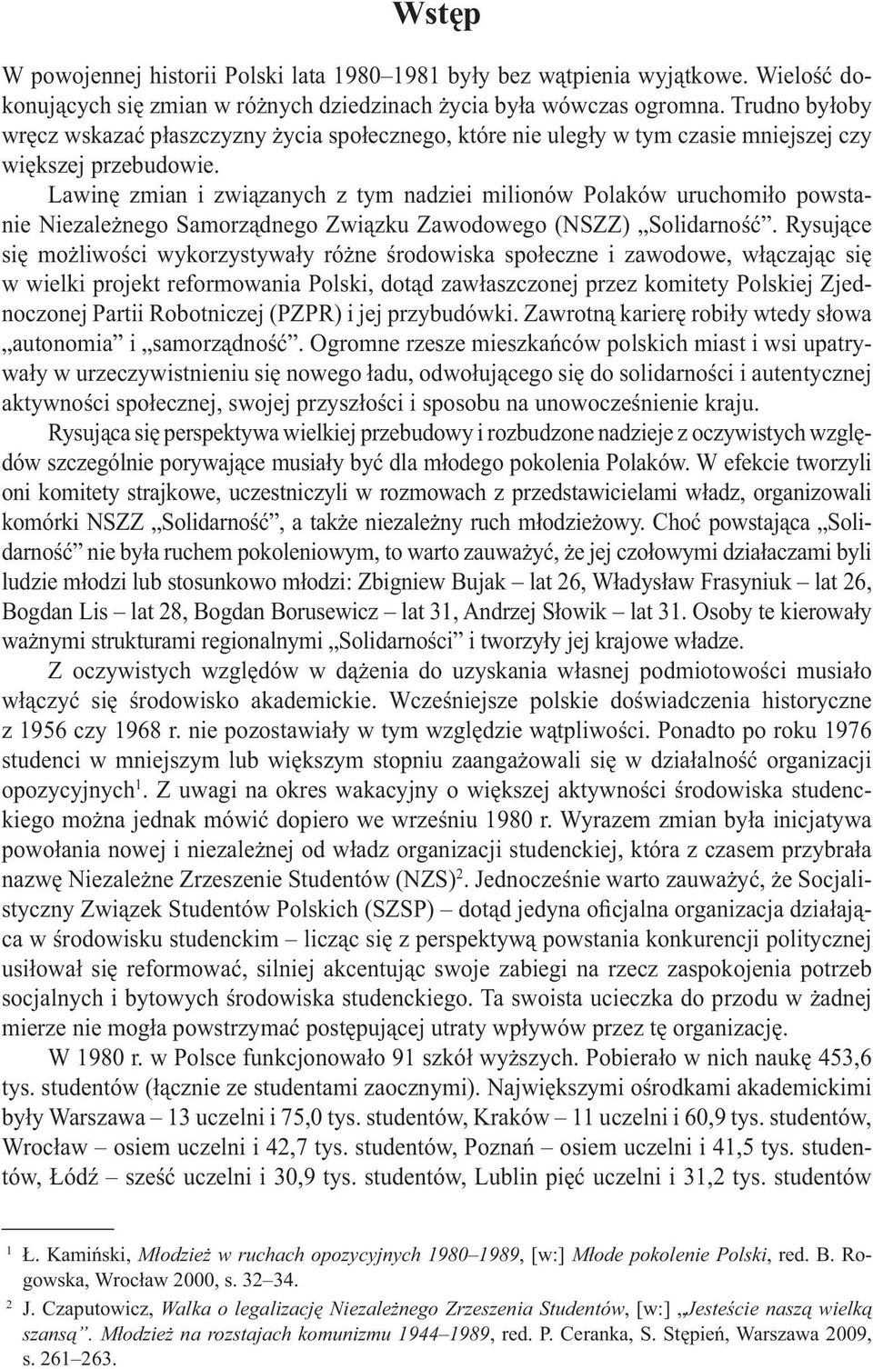 Lawinę zmian i związanych z tym nadziei milionów Polaków uruchomiło powstanie Niezależnego Samorządnego Związku Zawodowego (NSZZ) Solidarność.