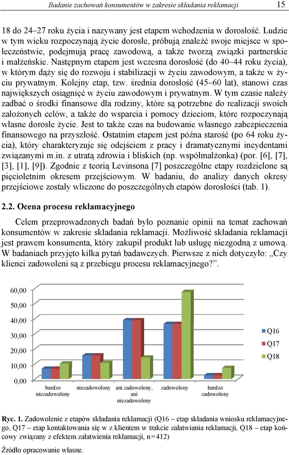 Następnym etapem jest wczesna dorosłość (do 40 44 roku życia), w którym dąży się do rozwoju i stabilizacji w życiu zawodowym, a także w ży- czas ciu prywatnym. Kolejny etap, tzw.