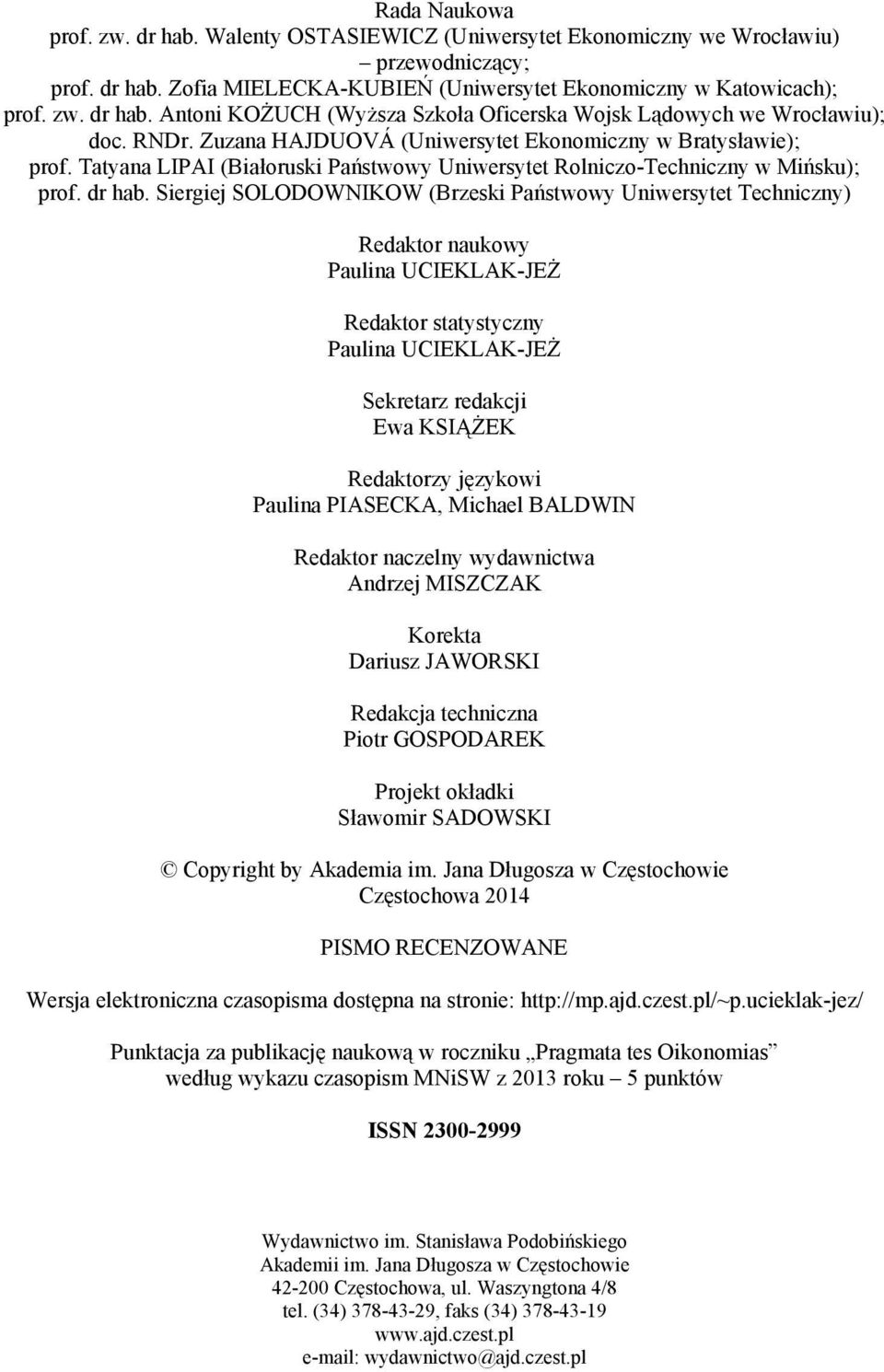 Siergiej SOLODOWNIKOW (Brzeski Państwowy Uniwersytet Techniczny) Redaktor naukowy Paulina UCIEKLAK-JEŻ Redaktor statystyczny Paulina UCIEKLAK-JEŻ Sekretarz redakcji Ewa KSIĄŻEK Redaktorzy językowi