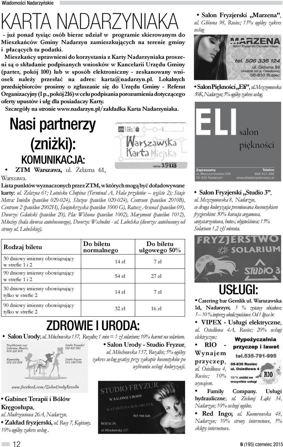 należy przesłać na adres: karta@nadarzyn.pl. Lokalnych przedsiębiorców prosimy o zgłaszanie się do Urzędu Gminy - Referat Organizacyjny (I p.