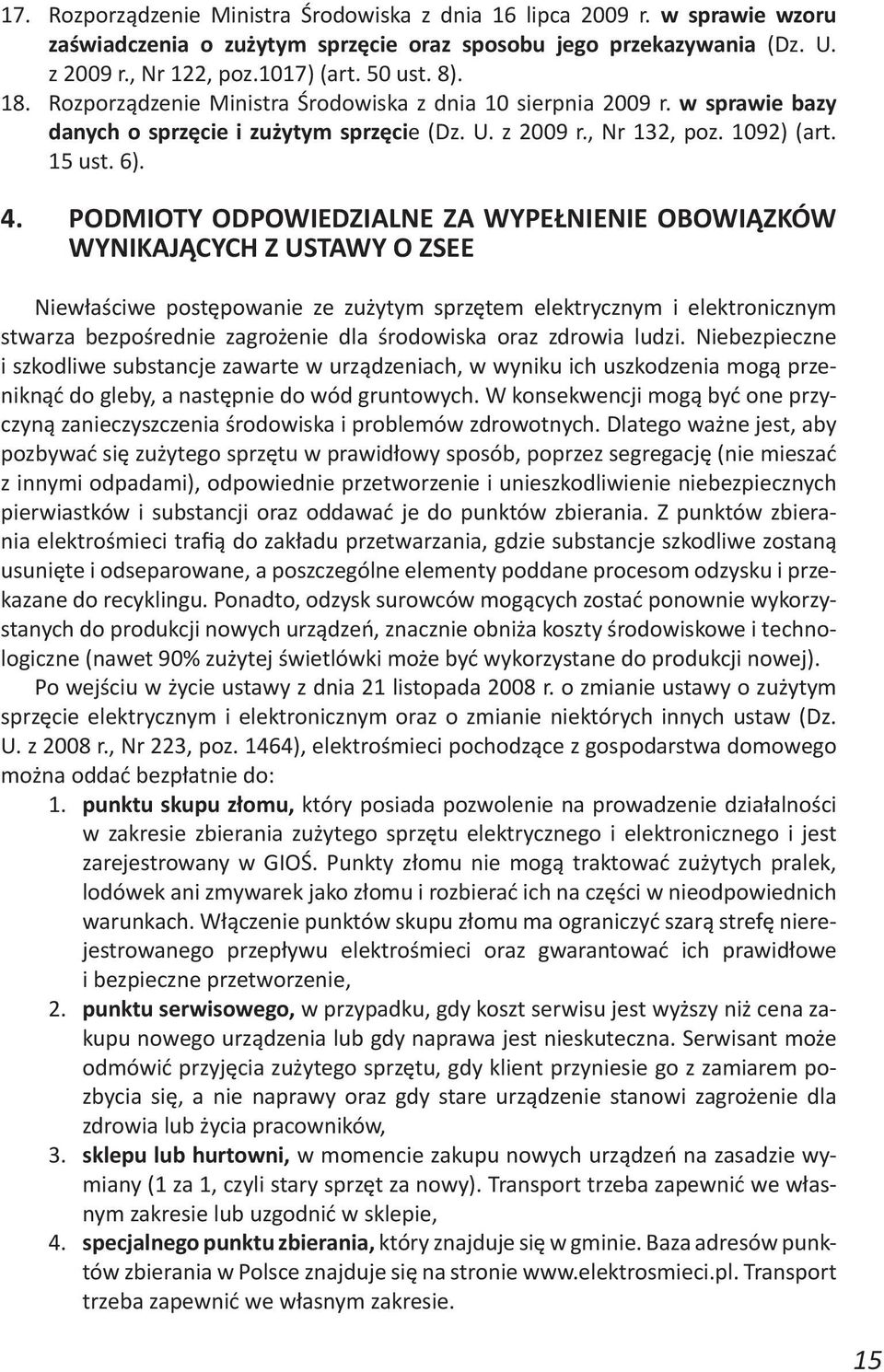 PODMIOTY ODPOWIEDZIALNE ZA WYPEŁNIENIE OBOWIĄZKÓW WYNIKAJĄCYCH Z USTAWY O ZSEE Niewłaściwe postępowanie ze zużytym sprzętem elektrycznym i elektronicznym stwarza bezpośrednie zagrożenie dla