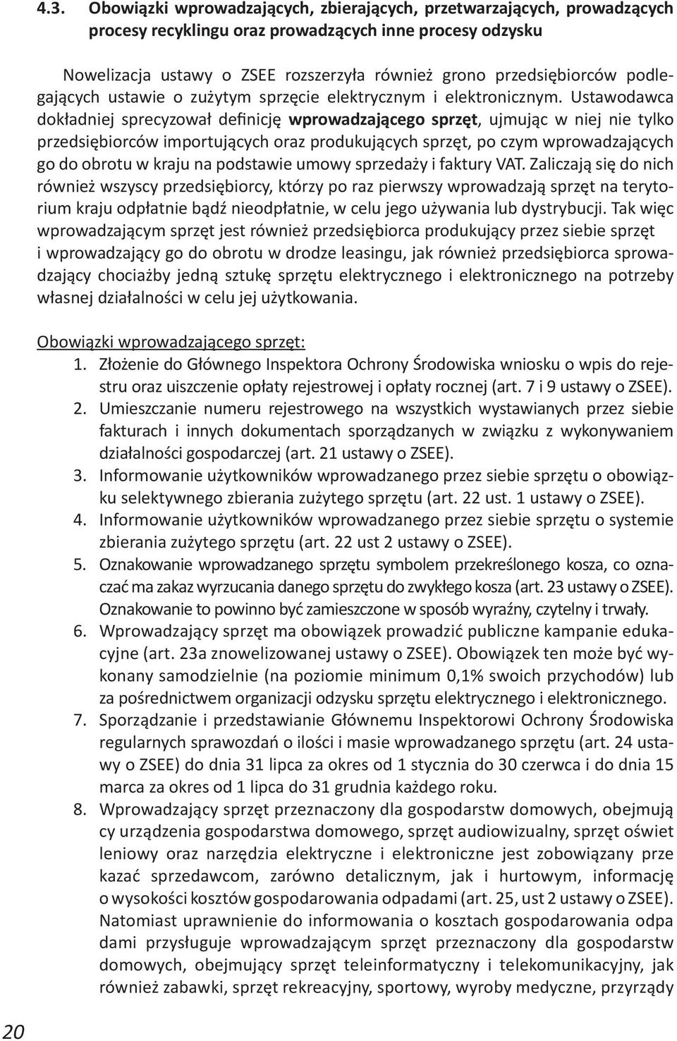 Ustawodawca dokładniej sprecyzował definicję wprowadzającego sprzęt, ujmując w niej nie tylko przedsiębiorców importujących oraz produkujących sprzęt, po czym wprowadzających go do obrotu w kraju na