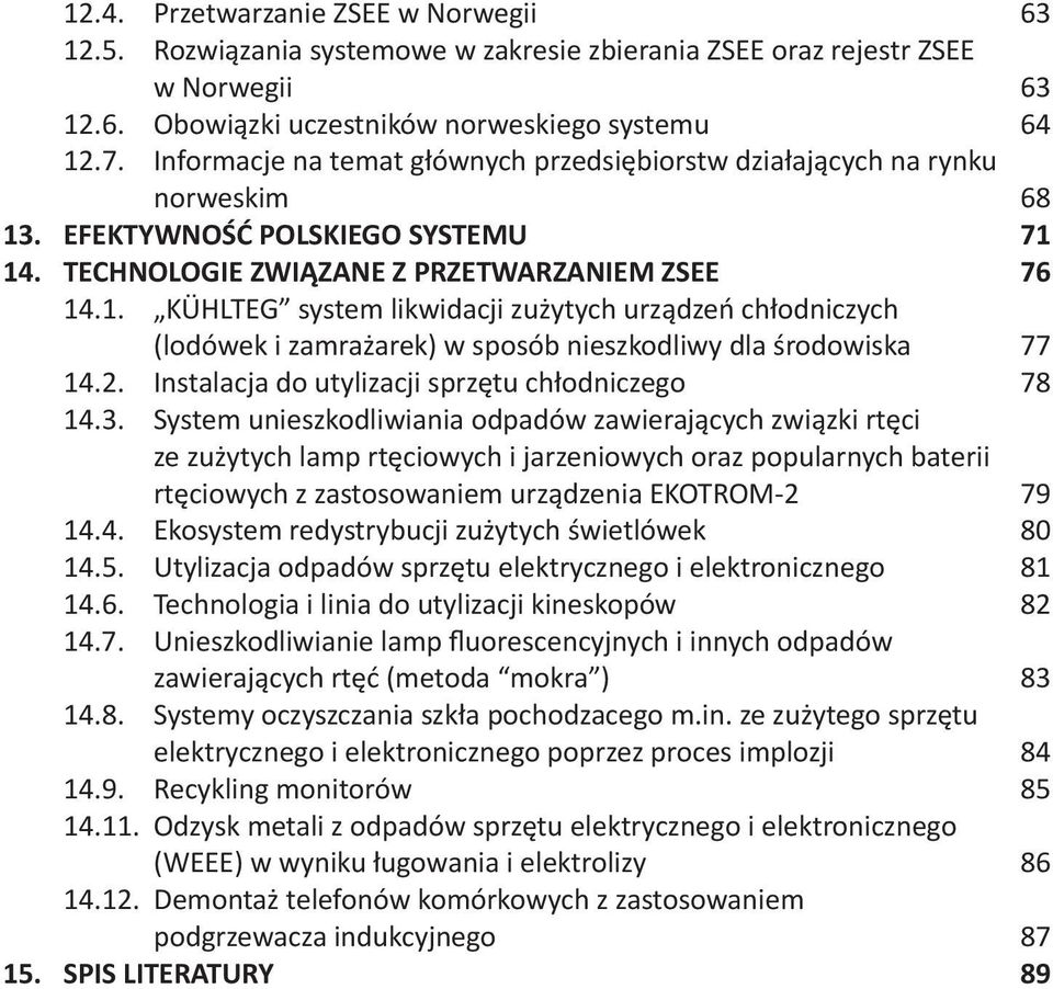 . EFEKTYWNOŚĆ POLSKIEGO SYSTEMU 71 14. TECHNOLOGIE ZWIĄZANE Z PRZETWARZANIEM ZSEE 76 14.1. KÜHLTEG system likwidacji zużytych urządzeń chłodniczych (lodówek i zamrażarek) w sposób nieszkodliwy dla środowiska 77 14.