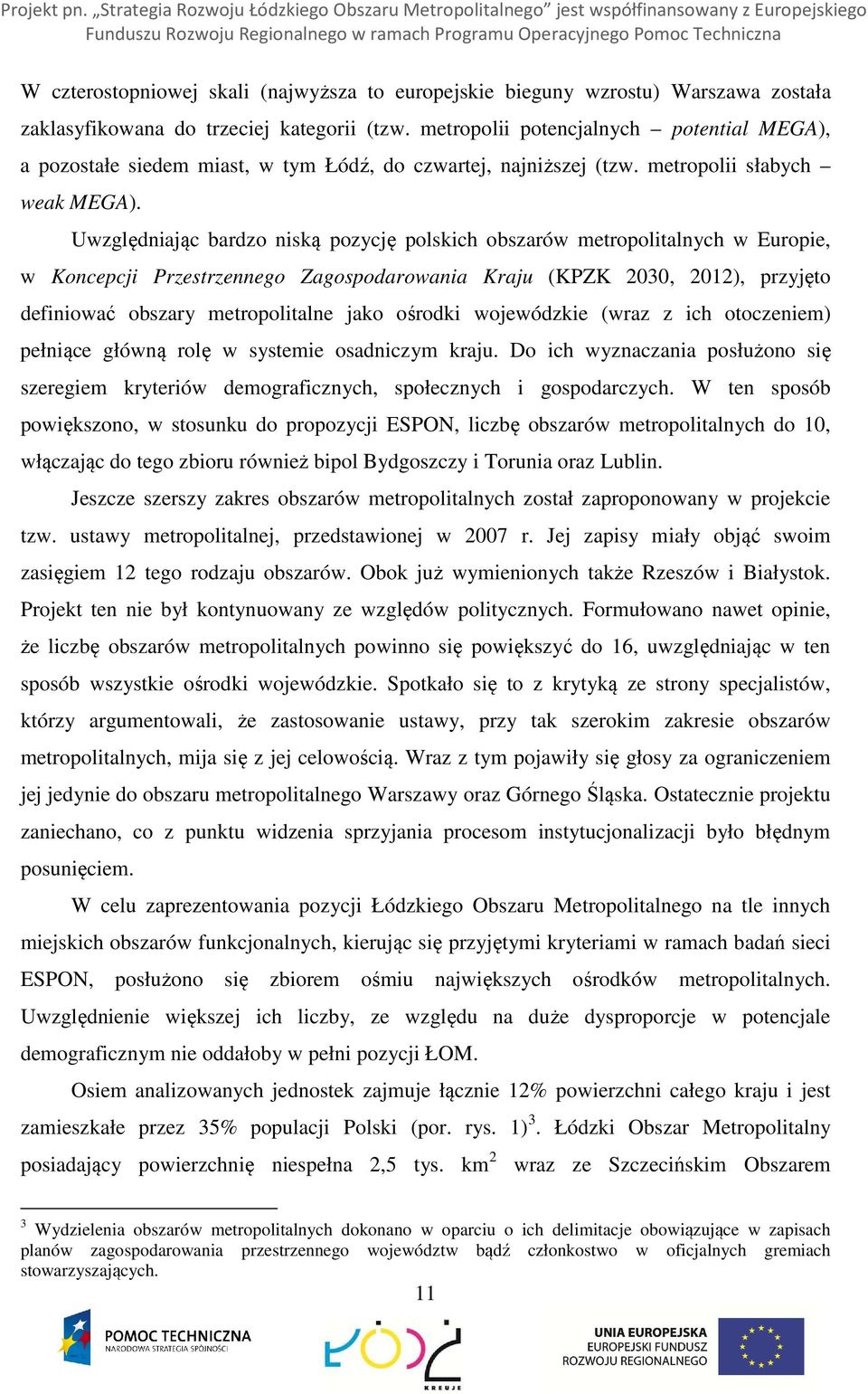 Uwzględniając bardzo niską pozycję polskich obszarów metropolitalnych w Europie, w Koncepcji Przestrzennego Zagospodarowania Kraju (KPZK 2030, 2012), przyjęto definiować obszary metropolitalne jako