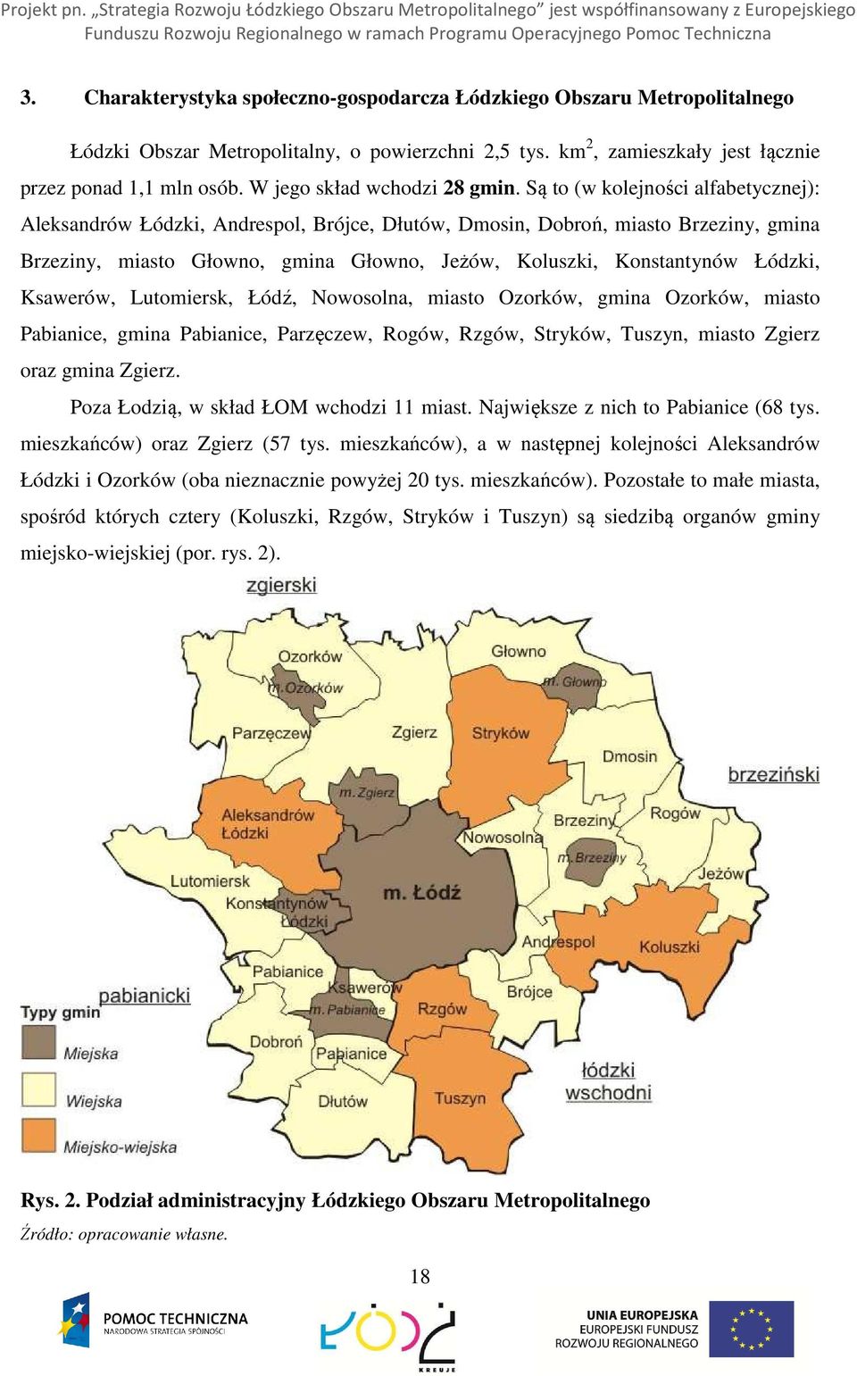 Są to (w kolejności alfabetycznej): Aleksandrów Łódzki, Andrespol, Brójce, Dłutów, Dmosin, Dobroń, miasto Brzeziny, gmina Brzeziny, miasto Głowno, gmina Głowno, Jeżów, Koluszki, Konstantynów Łódzki,