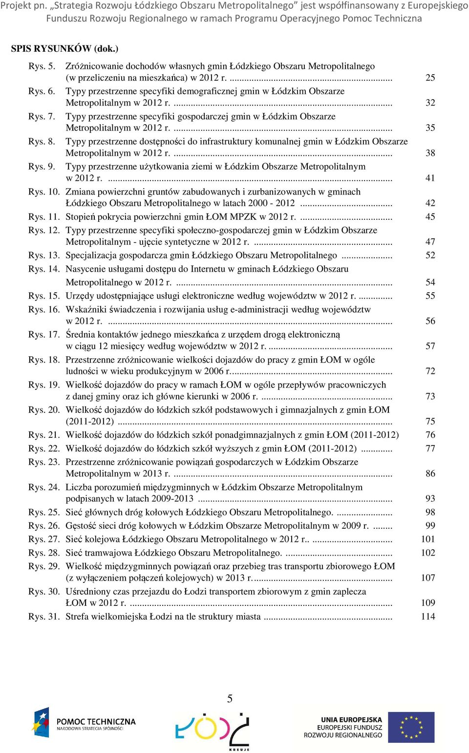 ... 35 Rys. 8. Typy przestrzenne dostępności do infrastruktury komunalnej gmin w Łódzkim Obszarze Metropolitalnym w 2012 r.... 38 Rys. 9.