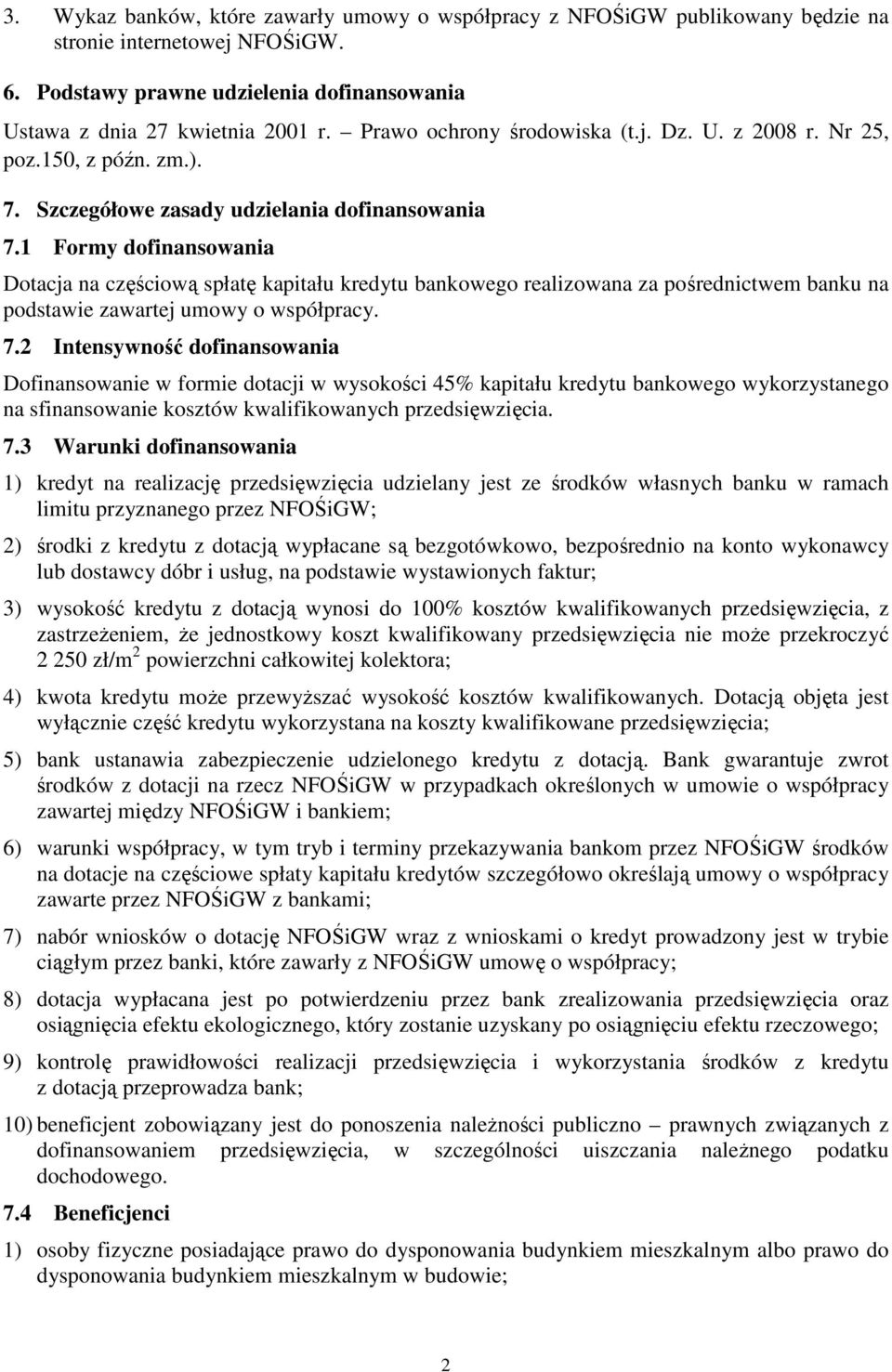 1 Formy dofinansowania Dotacja na częściową spłatę kapitału kredytu bankowego realizowana za pośrednictwem banku na podstawie zawartej umowy o współpracy. 7.