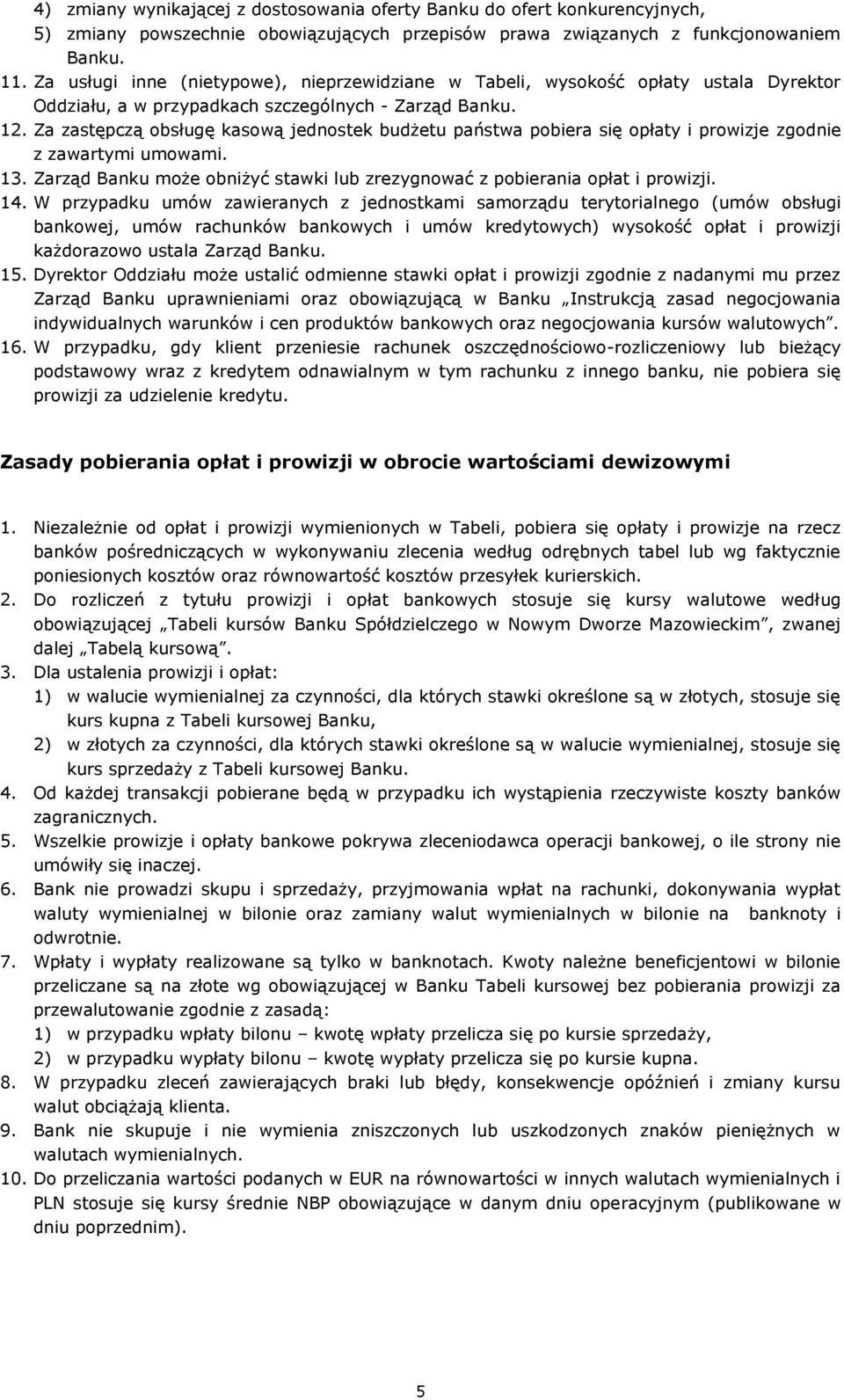 Za zastępczą obsługę kasową jednostek budżetu państwa pobiera się opłaty i prowizje zgodnie z zawartymi umowami. 13. Zarząd Banku może obniżyć stawki lub zrezygnować z pobierania opłat i prowizji. 14.