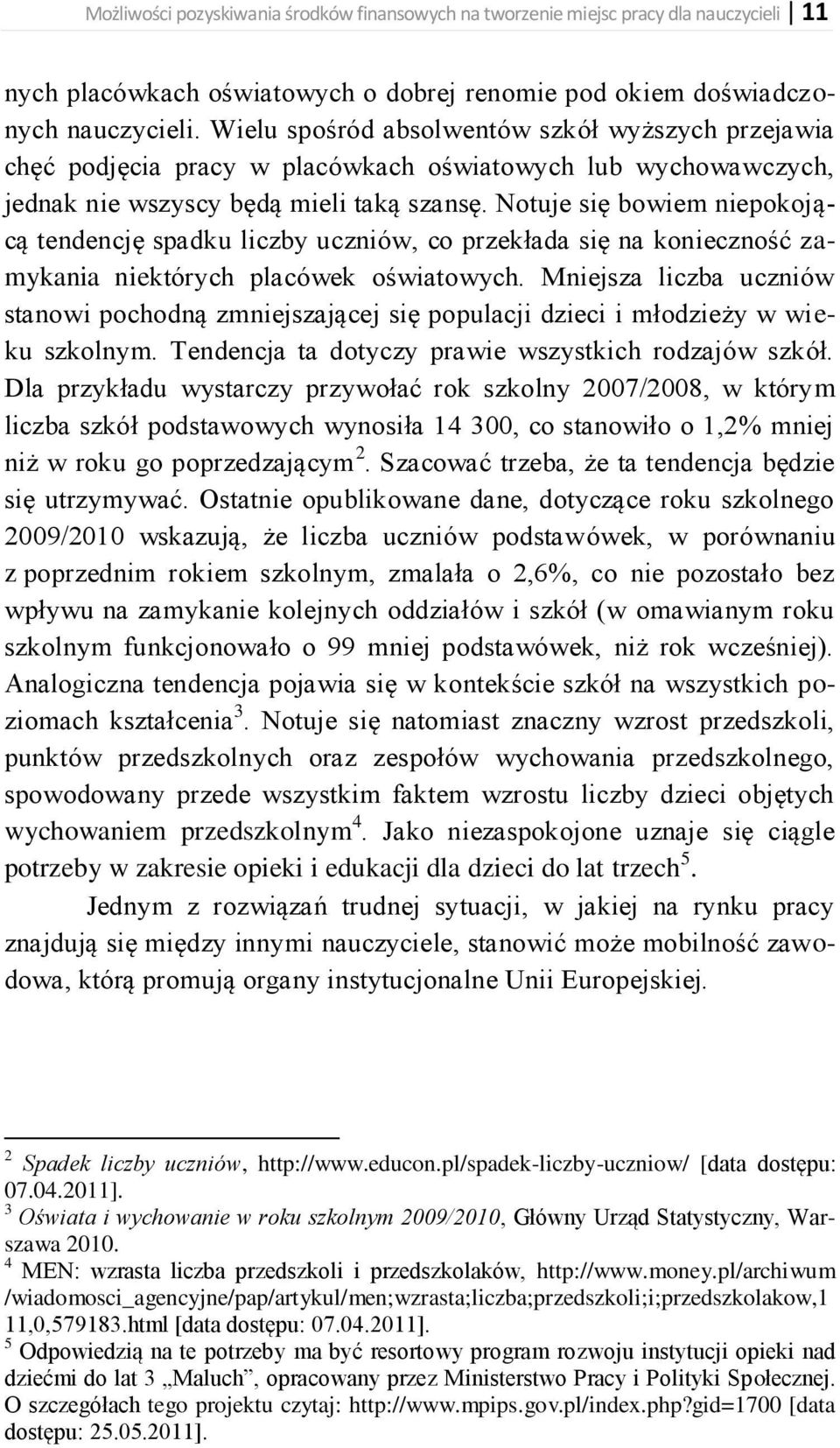 Notuje się bowiem niepokojącą tendencję spadku liczby uczniów, co przekłada się na konieczność zamykania niektórych placówek oświatowych.