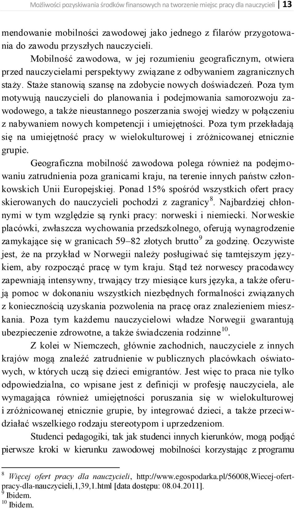 Poza tym motywują nauczycieli do planowania i podejmowania samorozwoju zawodowego, a także nieustannego poszerzania swojej wiedzy w połączeniu z nabywaniem nowych kompetencji i umiejętności.