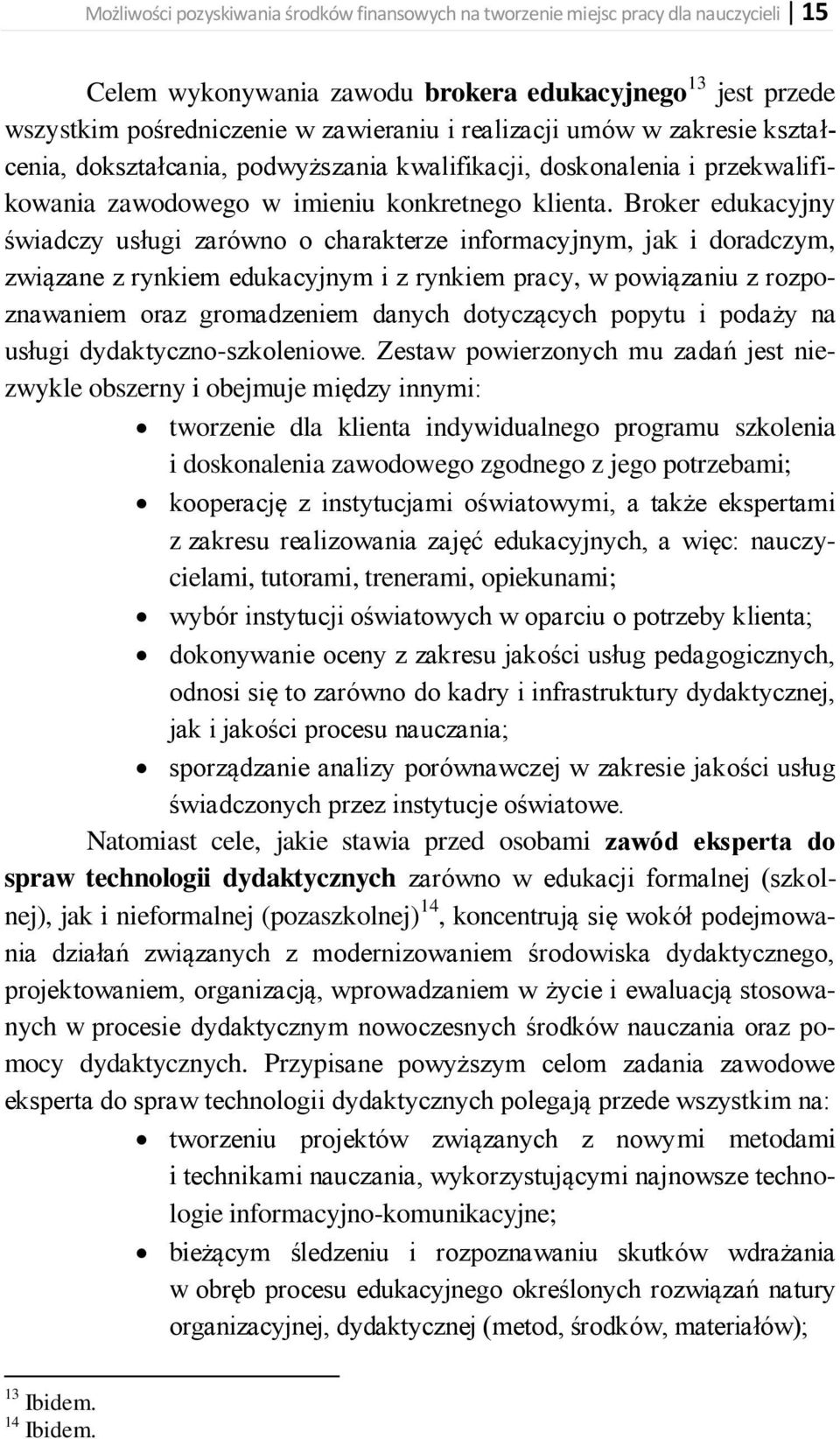 Broker edukacyjny świadczy usługi zarówno o charakterze informacyjnym, jak i doradczym, związane z rynkiem edukacyjnym i z rynkiem pracy, w powiązaniu z rozpoznawaniem oraz gromadzeniem danych