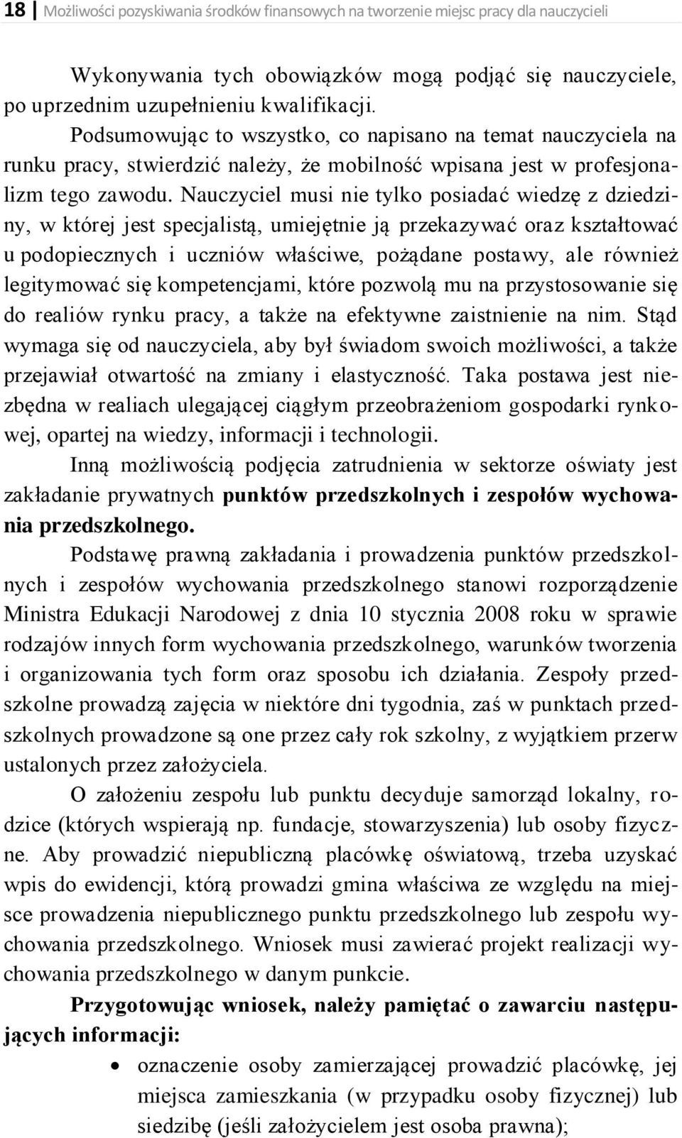 Nauczyciel musi nie tylko posiadać wiedzę z dziedziny, w której jest specjalistą, umiejętnie ją przekazywać oraz kształtować u podopiecznych i uczniów właściwe, pożądane postawy, ale również