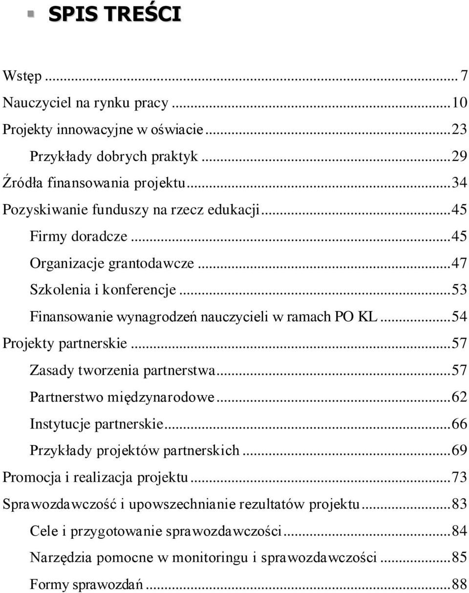 .. 53 Finansowanie wynagrodzeń nauczycieli w ramach PO KL... 54 Projekty partnerskie... 57 Zasady tworzenia partnerstwa... 57 Partnerstwo międzynarodowe... 62 Instytucje partnerskie.