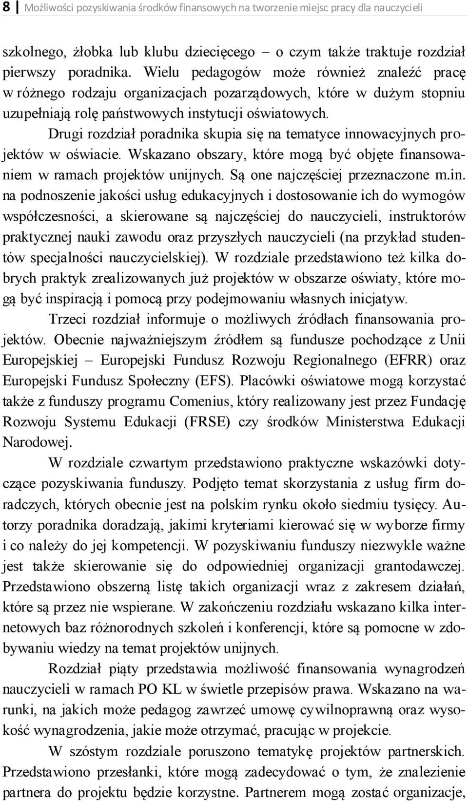 Drugi rozdział poradnika skupia się na tematyce innowacyjnych projektów w oświacie. Wskazano obszary, które mogą być objęte finansowaniem w ramach projektów unijnych.