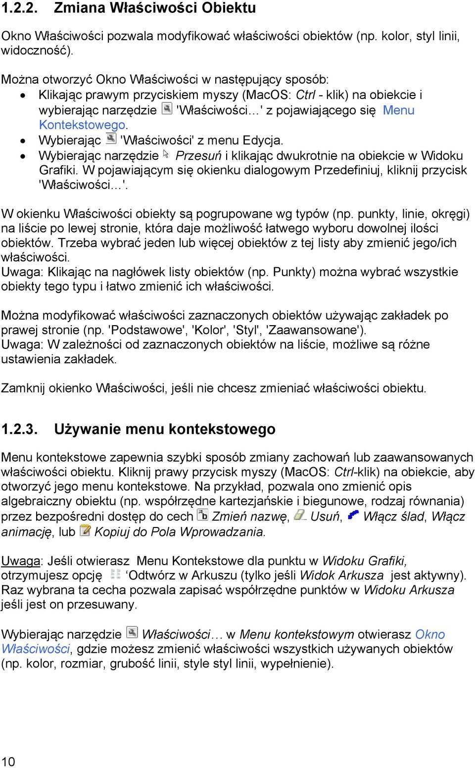 Wybierając 'Właściwości' z menu Edycja. Wybierając narzędzie Przesuń i klikając dwukrotnie na obiekcie w Widoku Grafiki.