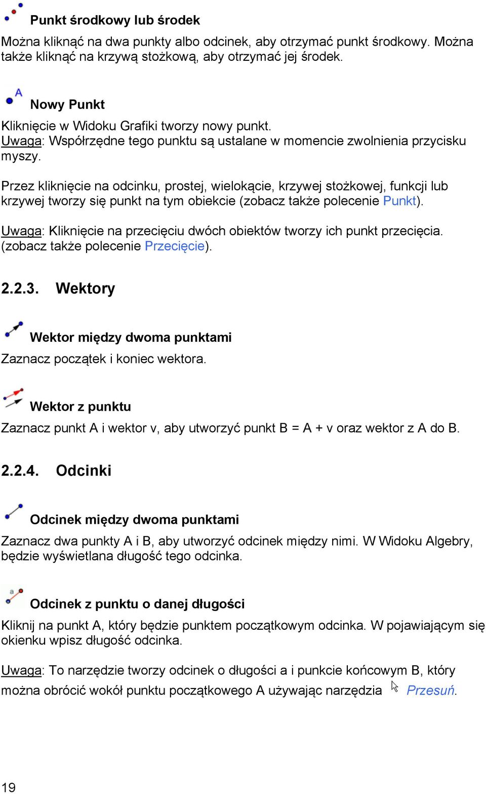 Przez kliknięcie na odcinku, prostej, wielokącie, krzywej stożkowej, funkcji lub krzywej tworzy się punkt na tym obiekcie (zobacz także polecenie Punkt).