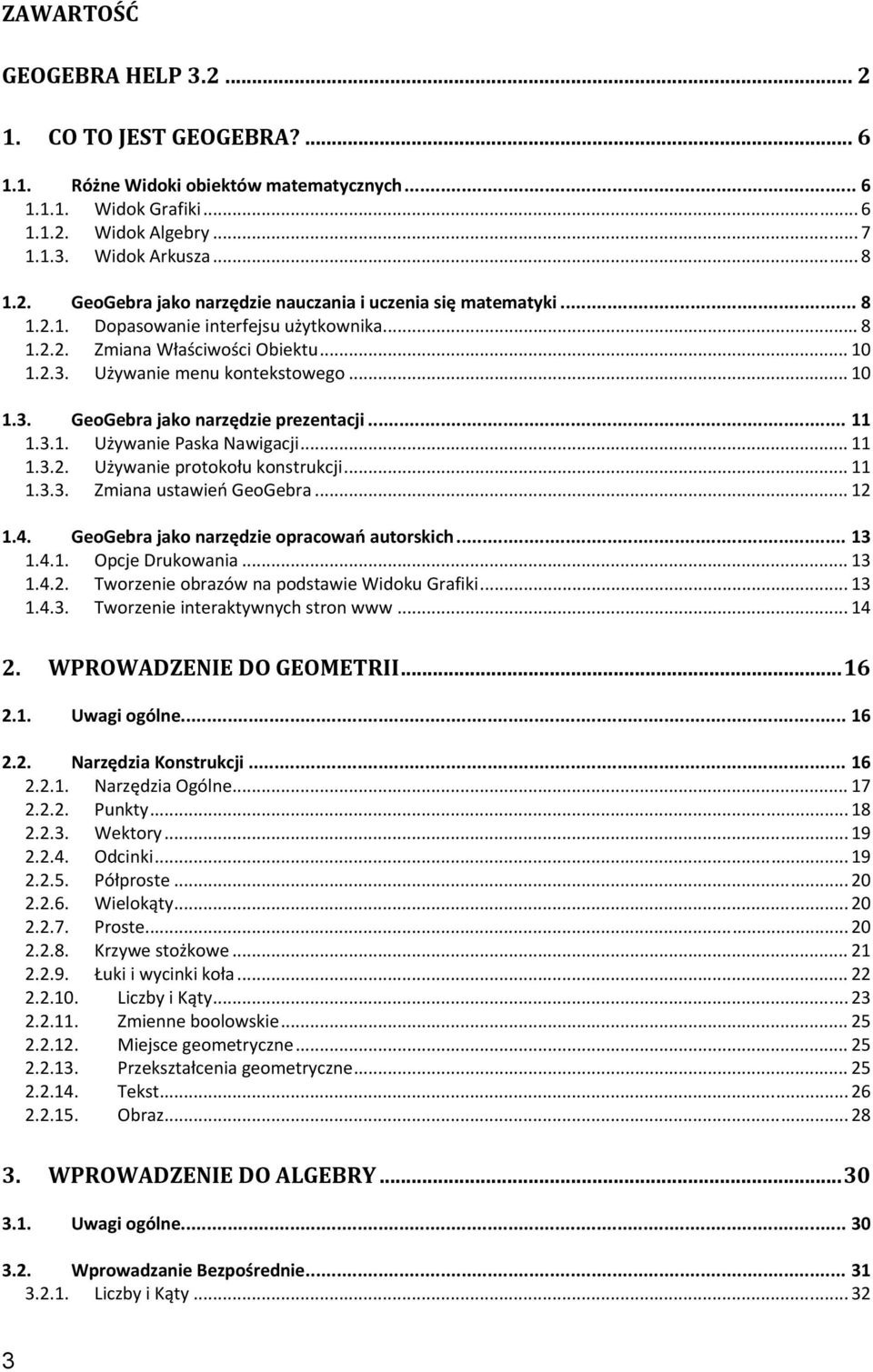 .. 11 1.3.2. Używanie protokołu konstrukcji... 11 1.3.3. Zmiana ustawień GeoGebra... 12 1.4. GeoGebra jako narzędzie opracowań autorskich... 13 1.4.1. Opcje Drukowania... 13 1.4.2. Tworzenie obrazów na podstawie Widoku Grafiki.