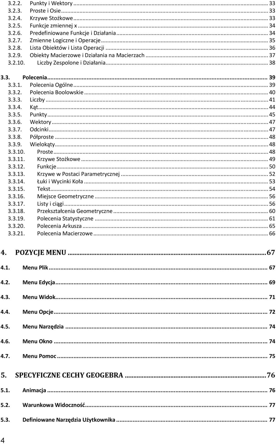 .. 39 3.3.1. Polecenia Ogólne... 39 3.3.2. Polecenia Boolowskie... 40 3.3.3. Liczby... 41 3.3.4. Kąt... 44 3.3.5. Punkty... 45 3.3.6. Wektory... 47 3.3.7. Odcinki... 47 3.3.8. Półproste... 48 3.3.9. Wielokąty.