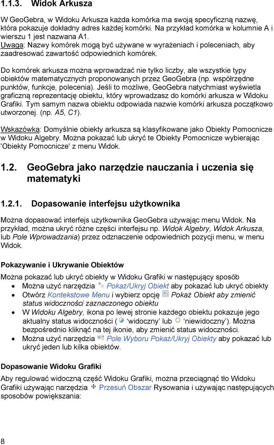 Do komórek arkusza można wprowadzać nie tylko liczby, ale wszystkie typy obiektów matematycznych proponowanych przez GeoGebra (np. współrzędne punktów, funkcje, polecenia).