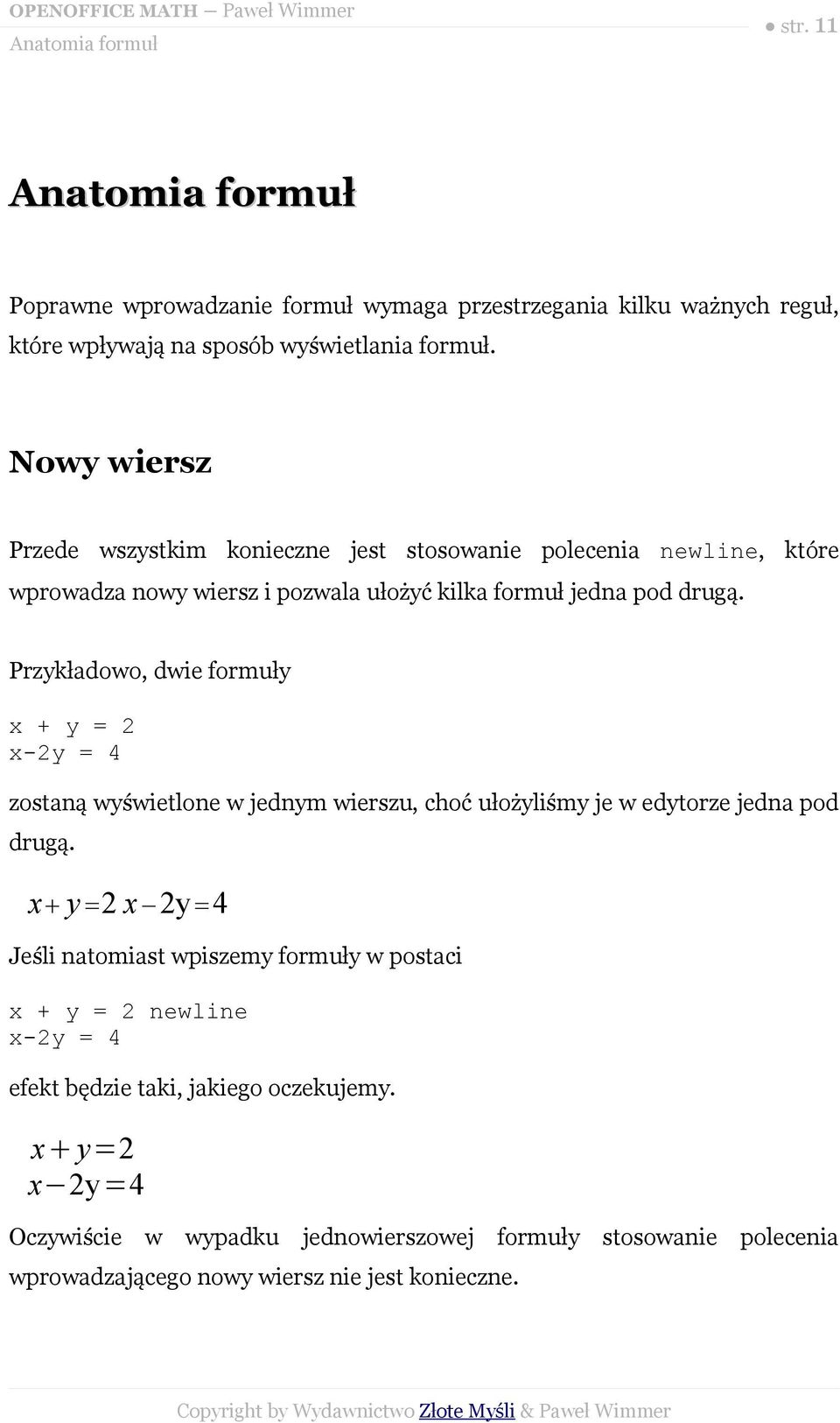 Przykładowo, dwie formuły x + y = 2 x-2y = 4 zostaną wyświetlone w jednym wierszu, choć ułożyliśmy je w edytorze jedna pod drugą.