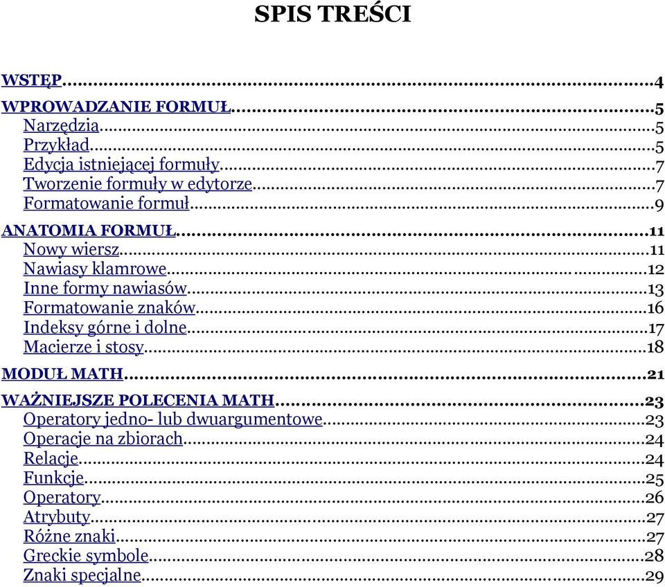 ..16 Indeksy górne i dolne...17 Macierze i stosy...18 MODUŁ MATH...21 WAŻNIEJSZE POLECENIA MATH...23 Operatory jedno- lub dwuargumentowe.