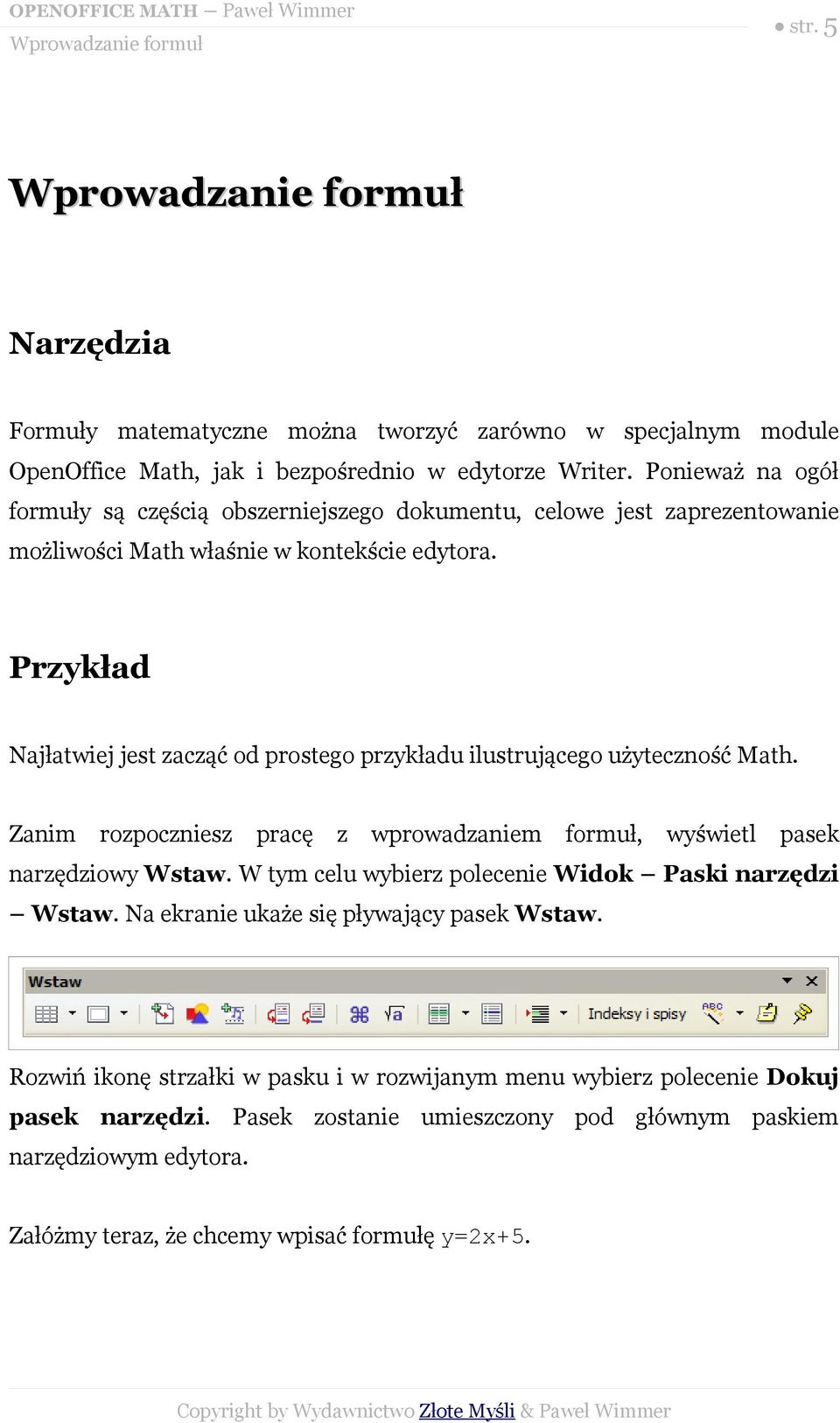 Przykład Najłatwiej jest zacząć od prostego przykładu ilustrującego użyteczność Math. Zanim rozpoczniesz pracę z wprowadzaniem formuł, wyświetl pasek narzędziowy Wstaw.