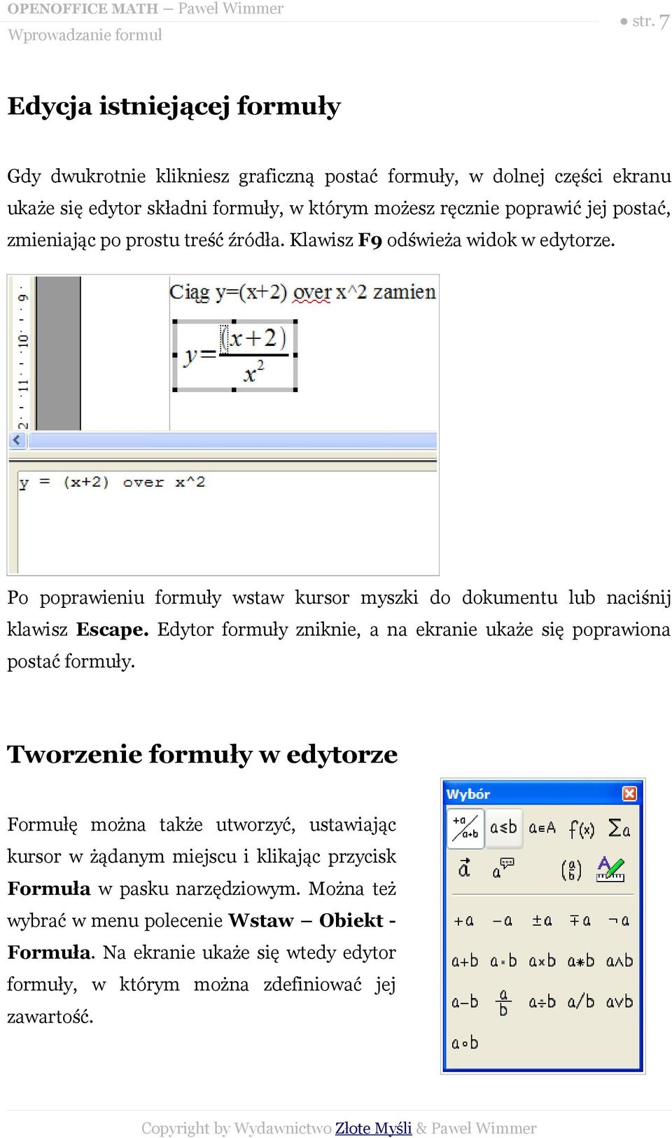 zmieniając po prostu treść źródła. Klawisz F9 odświeża widok w edytorze. Po poprawieniu formuły wstaw kursor myszki do dokumentu lub naciśnij klawisz Escape.