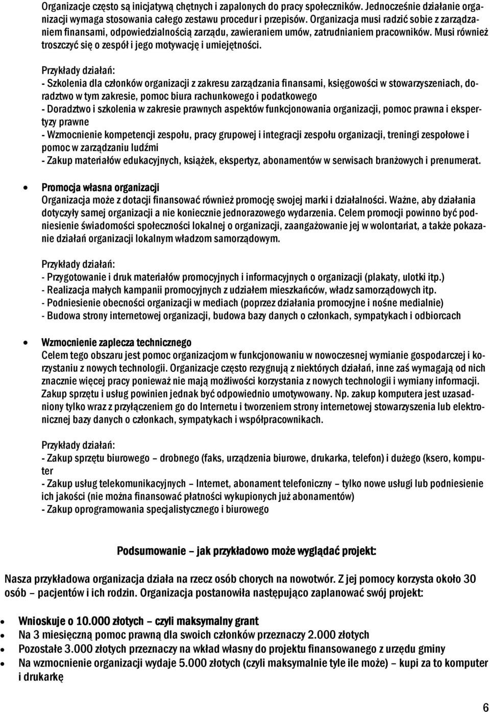 Przykłady działań: - Szkolenia dla członków organizacji z zakresu zarządzania finansami, księgowości w stowarzyszeniach, doradztwo w tym zakresie, pomoc biura rachunkowego i podatkowego - Doradztwo i