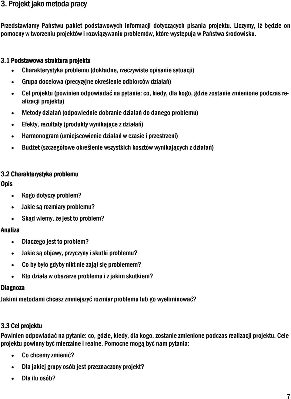 1 Podstawowa struktura projektu Charakterystyka problemu (dokładne, rzeczywiste opisanie sytuacji) Grupa docelowa (precyzyjne określenie odbiorców działań) Cel projektu (powinien odpowiadać na