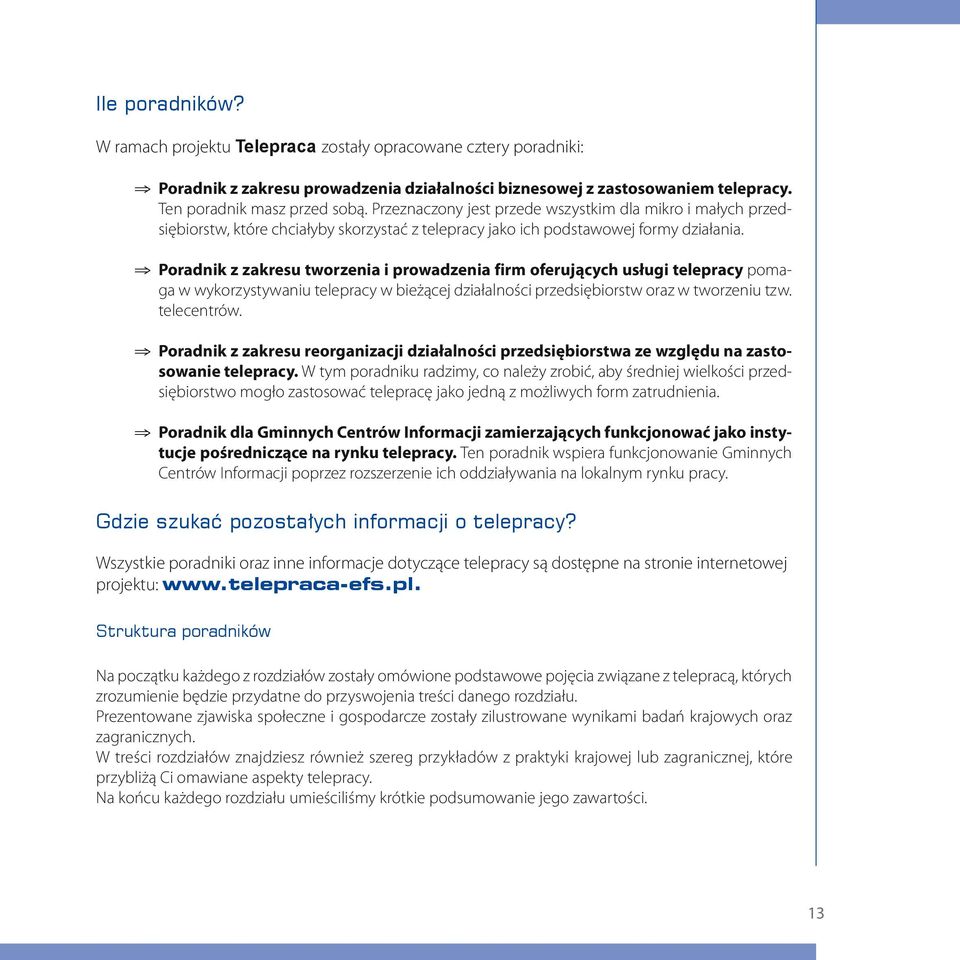 Poradnik z zakresu tworzenia i prowadzenia firm oferujących usługi telepracy pomaga w wykorzystywaniu telepracy w bieżącej działalności przedsiębiorstw oraz w tworzeniu tzw. telecentrów.