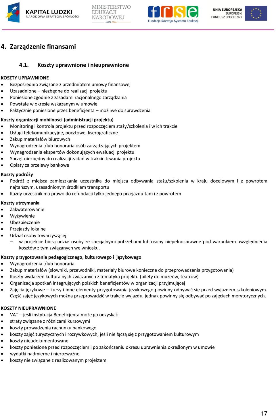 zarządzania Powstałe w okresie wskazanym w umowie Faktycznie poniesione przez beneficjenta możliwe do sprawdzenia Koszty organizacji mobilności (administracji projektu) Monitoring i kontrola projektu