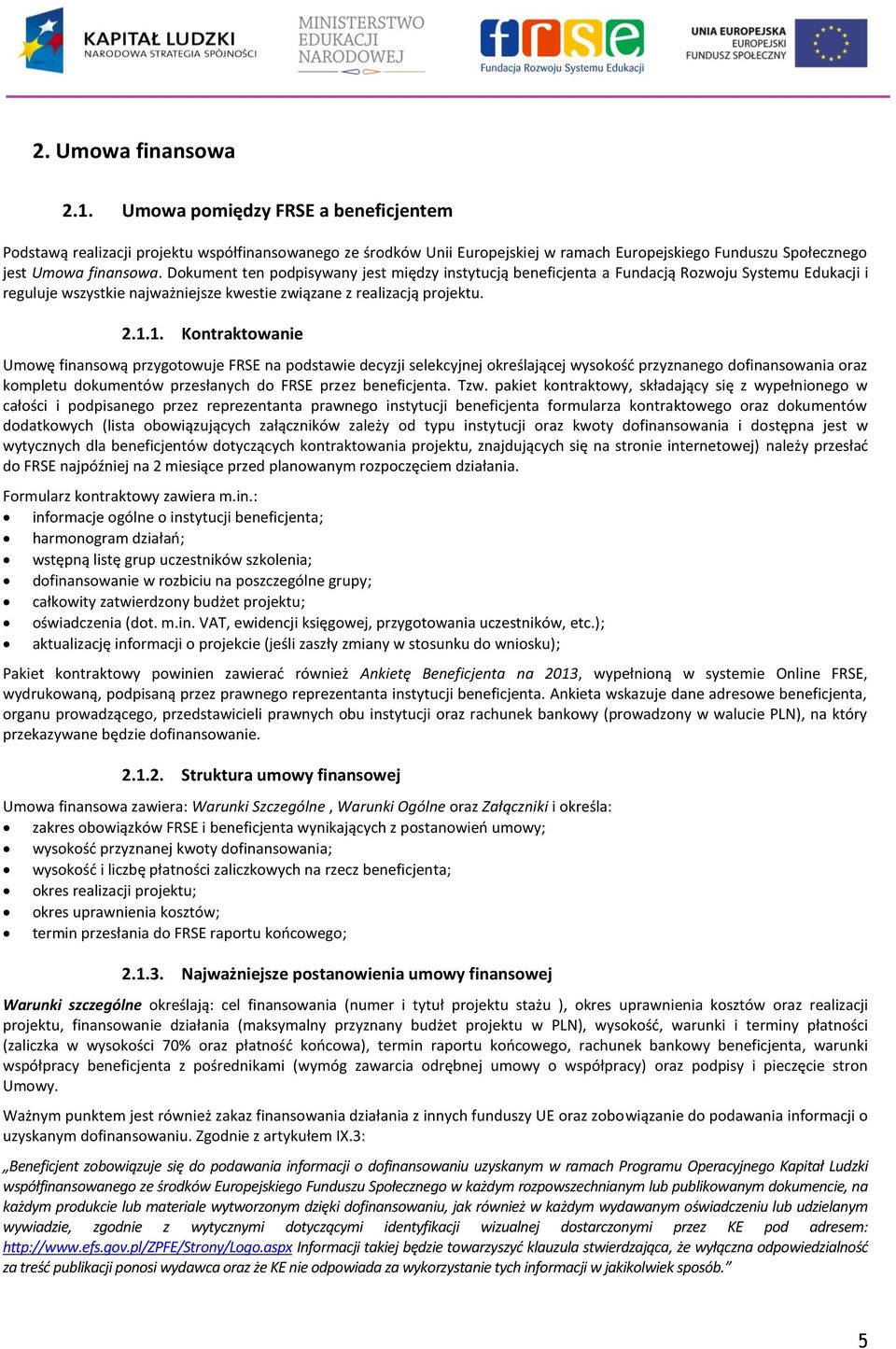 Dokument ten podpisywany jest między instytucją beneficjenta a Fundacją Rozwoju Systemu Edukacji i reguluje wszystkie najważniejsze kwestie związane z realizacją projektu. 2.1.