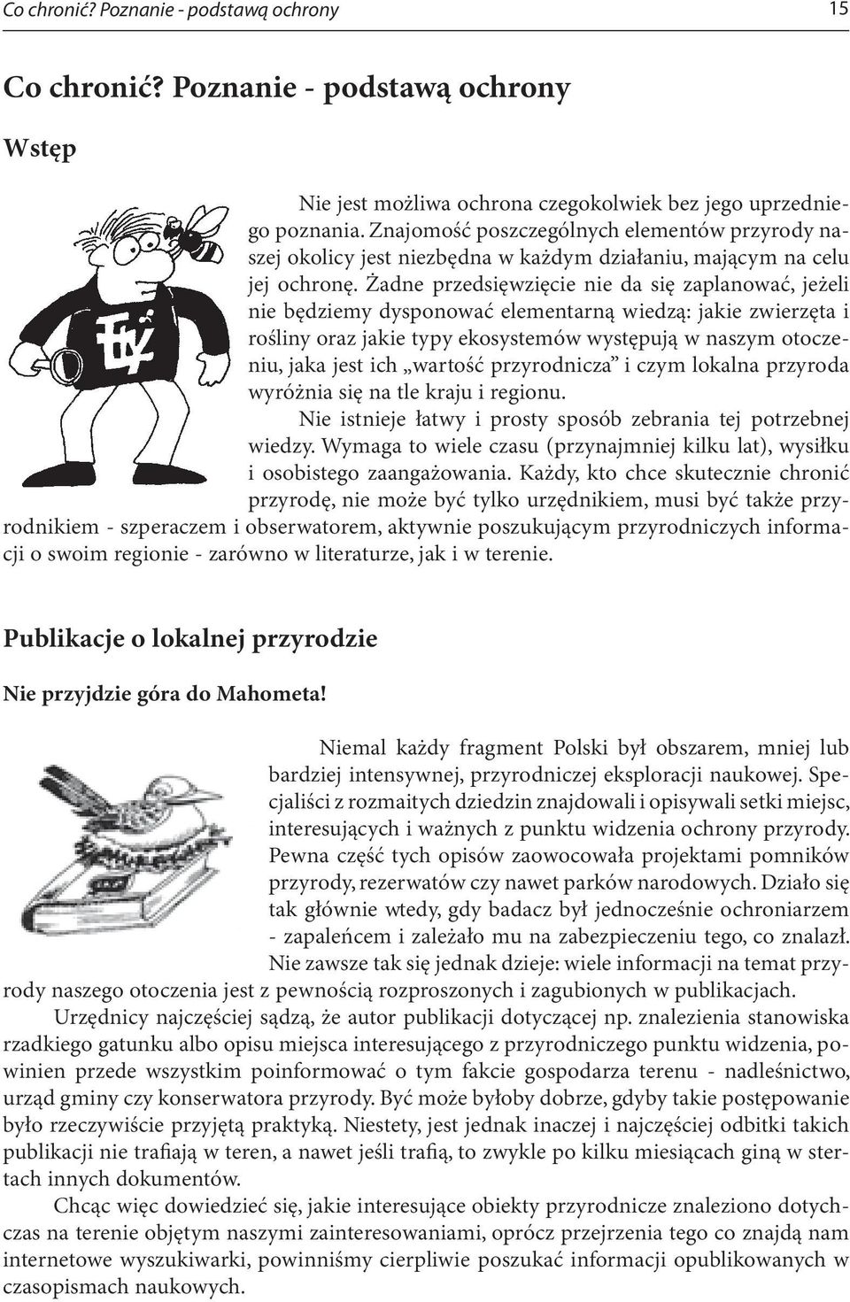 Żadne przedsięwzięcie nie da się zaplanować, jeżeli nie będziemy dysponować elementarną wiedzą: jakie zwierzęta i rośliny oraz jakie typy ekosystemów występują w naszym otoczeniu, jaka jest ich