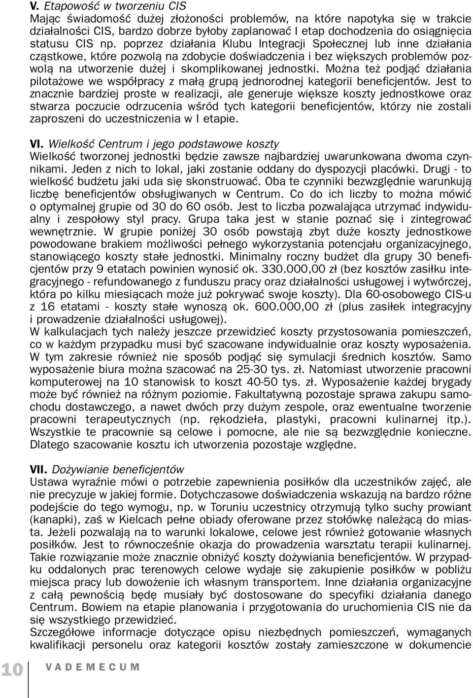 poprzez działania Klubu Integracji Społecznej lub inne działania cząstkowe, które pozwolą na zdobycie doświadczenia i bez większych problemów poz wolą na utworzenie dużej i skomplikowanej jednostki.