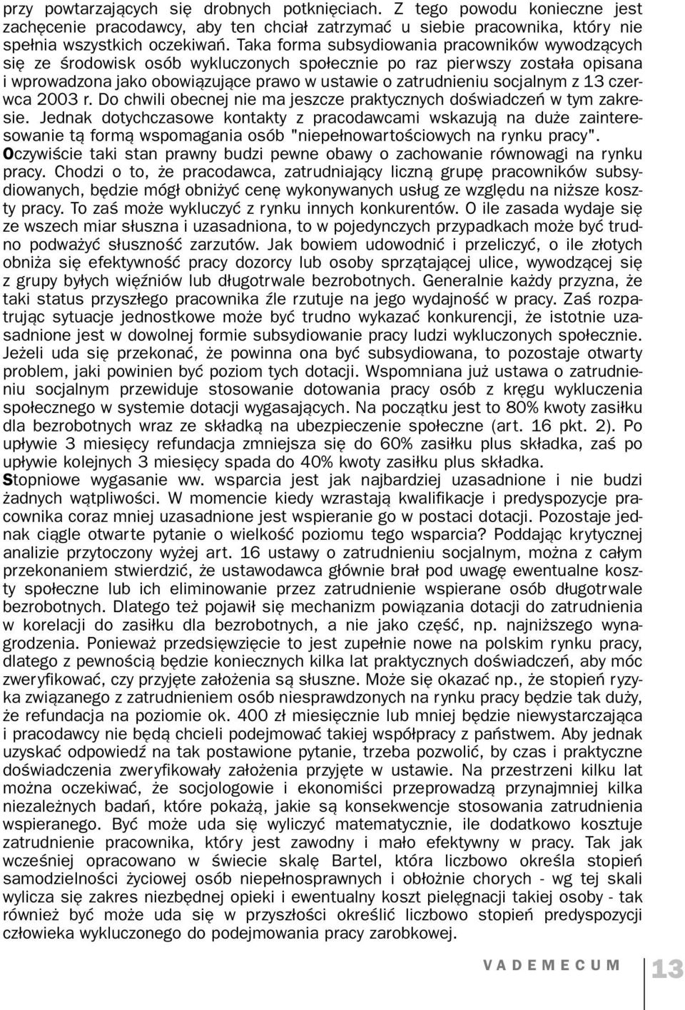 z 13 czer wca 2003 r. Do chwili obecnej nie ma jeszcze praktycznych doświadczeń w tym zakre sie.