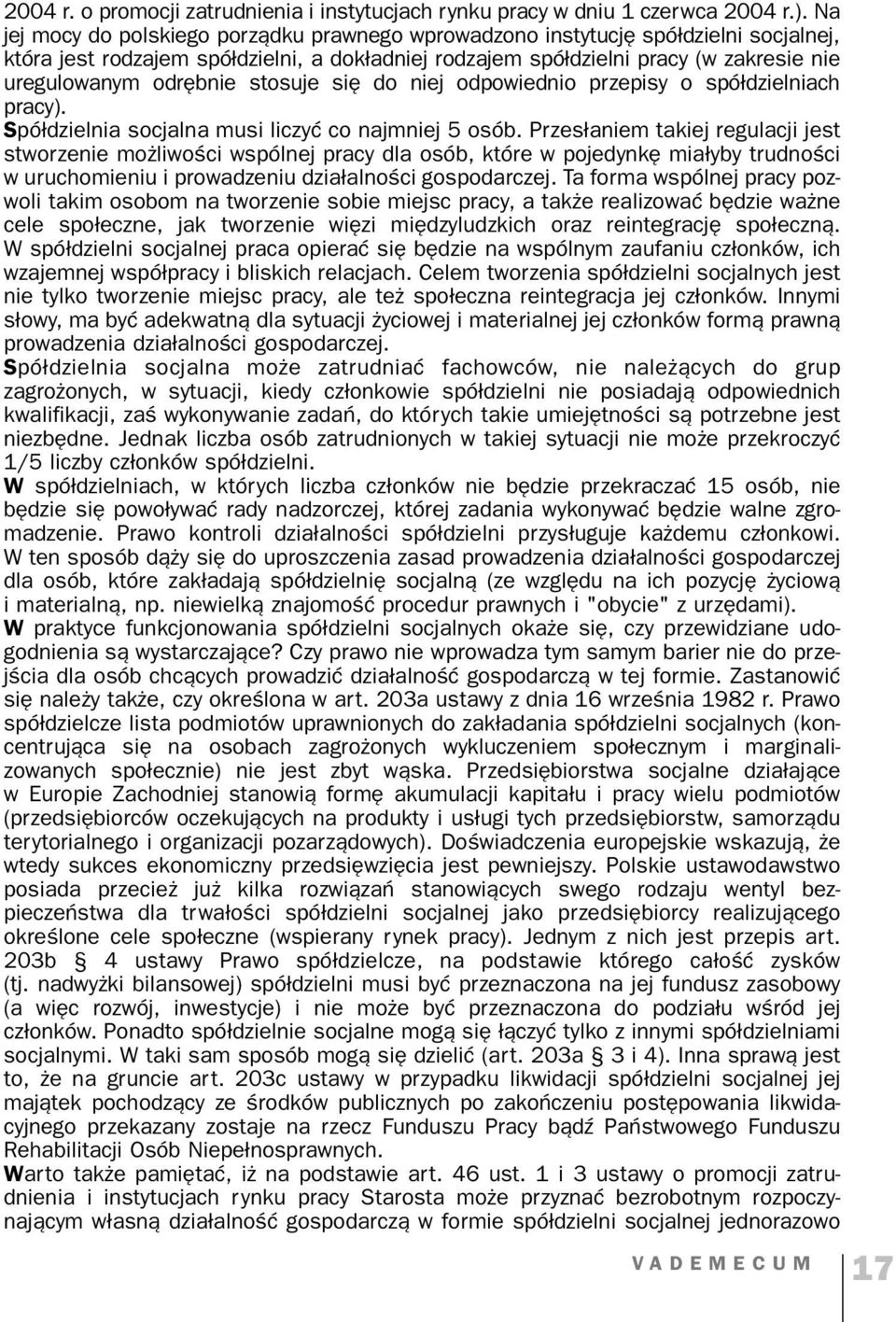 stosuje się do niej odpowiednio przepisy o spółdzielniach pracy). Spółdzielnia socjalna musi liczyć co najmniej 5 osób.