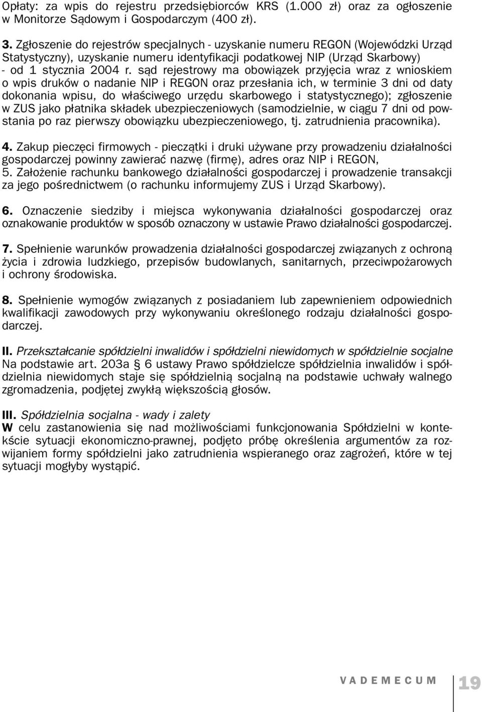 sąd rejestrowy ma obowiązek przyjęcia wraz z wnioskiem o wpis druków o nadanie NIP i REGON oraz przesłania ich, w terminie 3 dni od daty dokonania wpisu, do właściwego urzędu skarbowego i