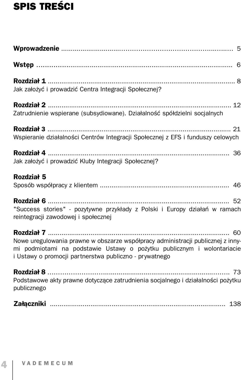 Rozdział 5 Sposób współpracy z klientem... 46 Rozdział 6... 52 "Success stories" pozytywne przykłady z Polski i Europy działań w ramach reintegracji zawodowej i społecznej Rozdział 7.