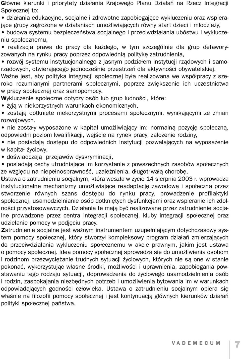 każdego, w tym szczególnie dla grup defawory zowanych na rynku pracy poprzez odpowiednią politykę zatrudnienia, rozwój systemu instytucjonalnego z jasnym podziałem instytucji rządowych i samo