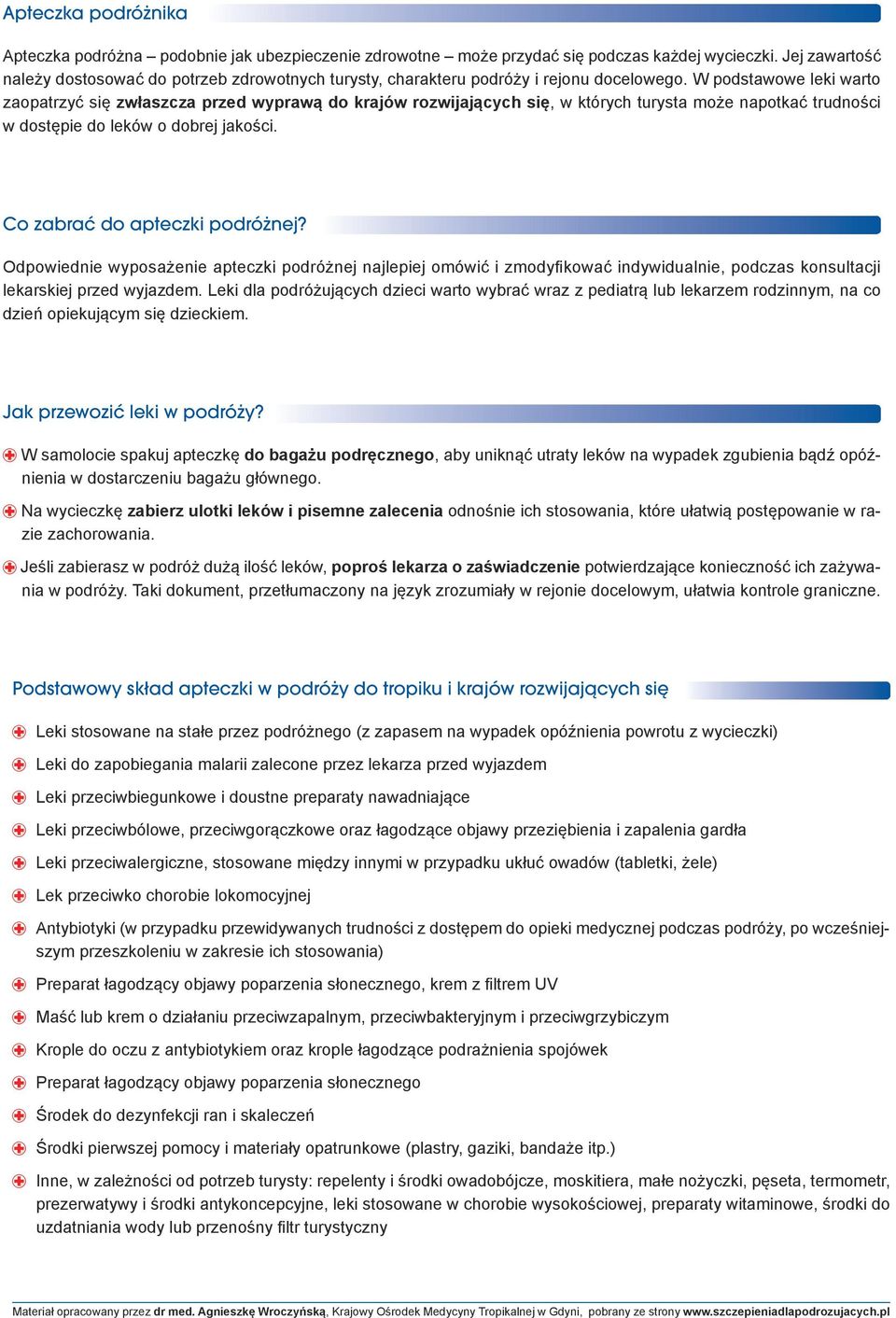 W podstawowe leki warto zaopatrzyć się zwłaszcza przed wyprawą do krajów rozwijających się, w których turysta może napotkać trudności w dostępie do leków o dobrej jakości.