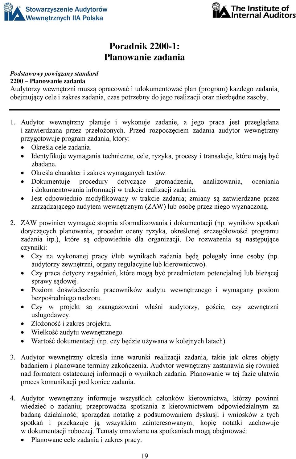 Przed rozpoczęciem zadania audytor wewnętrzny przygotowuje program zadania, który: Określa cele zadania. Identyfikuje wymagania techniczne, cele, ryzyka, procesy i transakcje, które mają być zbadane.