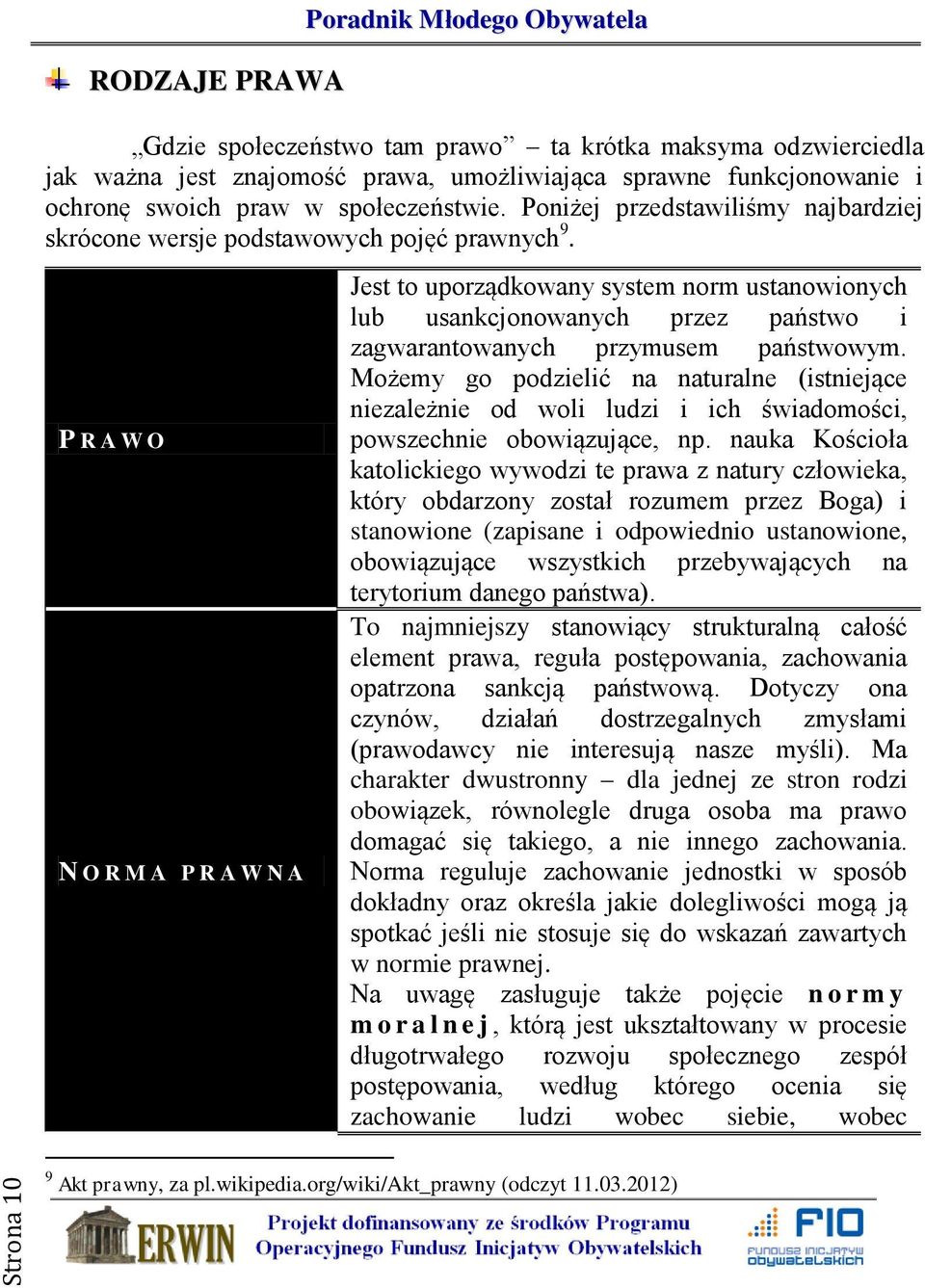 P R A W O N O R M A P R A W N A Jest to uporządkowany system norm ustanowionych lub usankcjonowanych przez państwo i zagwarantowanych przymusem państwowym.