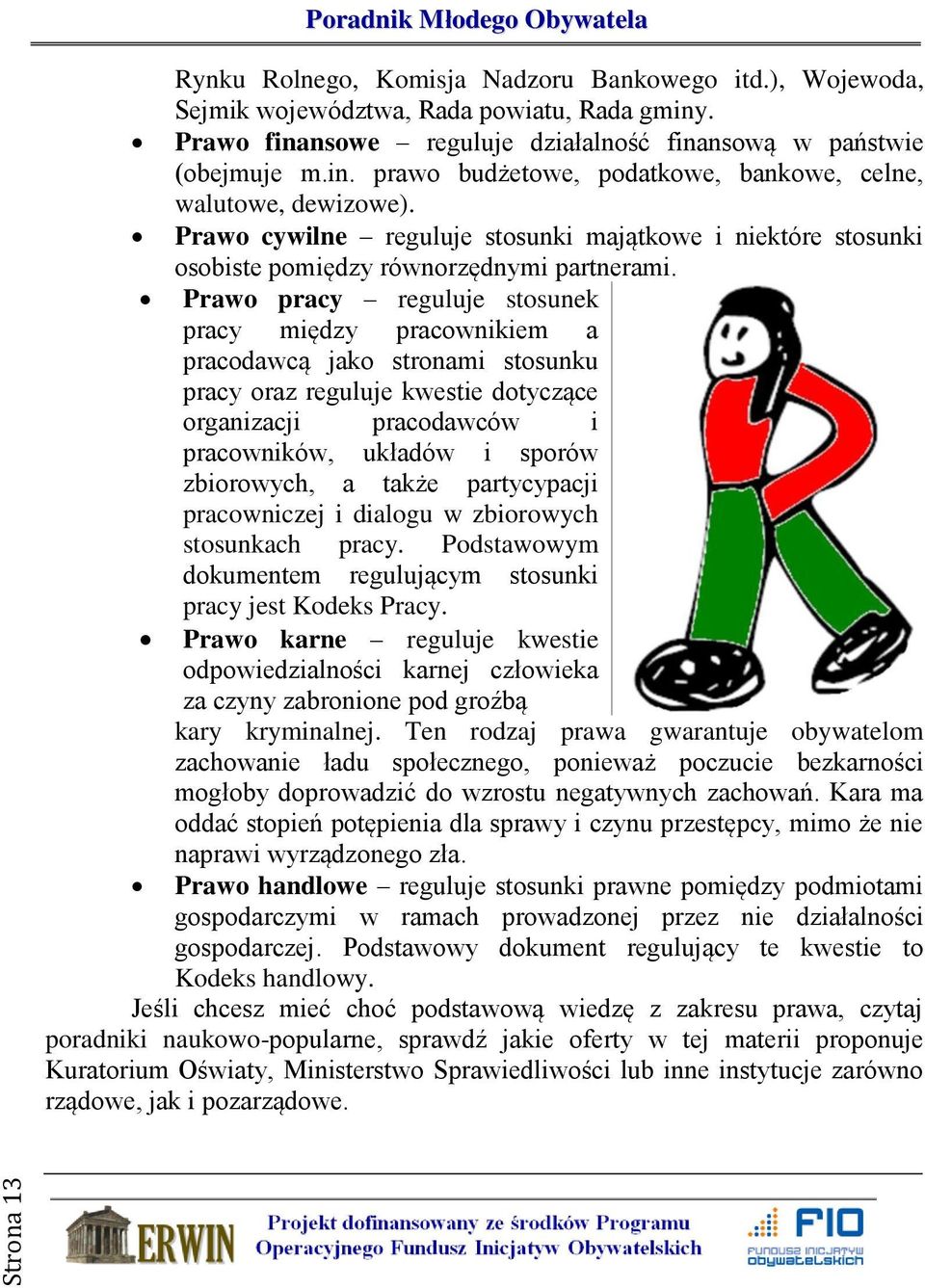 Prawo pracy reguluje stosunek pracy między pracownikiem a pracodawcą jako stronami stosunku pracy oraz reguluje kwestie dotyczące organizacji pracodawców i pracowników, układów i sporów zbiorowych, a