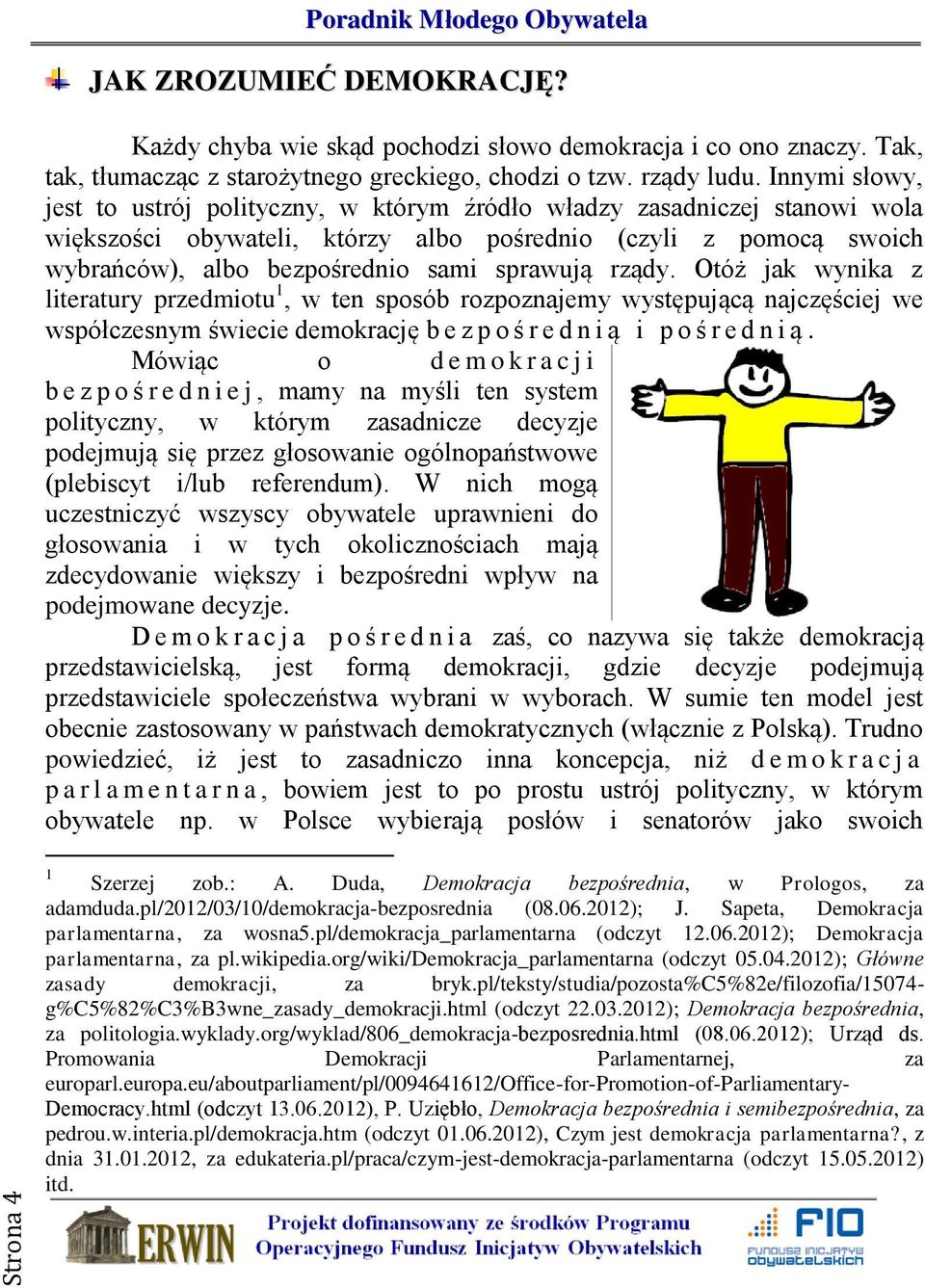 rządy. Otóż jak wynika z literatury przedmiotu 1, w ten sposób rozpoznajemy występującą najczęściej we współczesnym świecie demokrację b e z p o ś r e d n i ą i p o ś r e d n i ą.