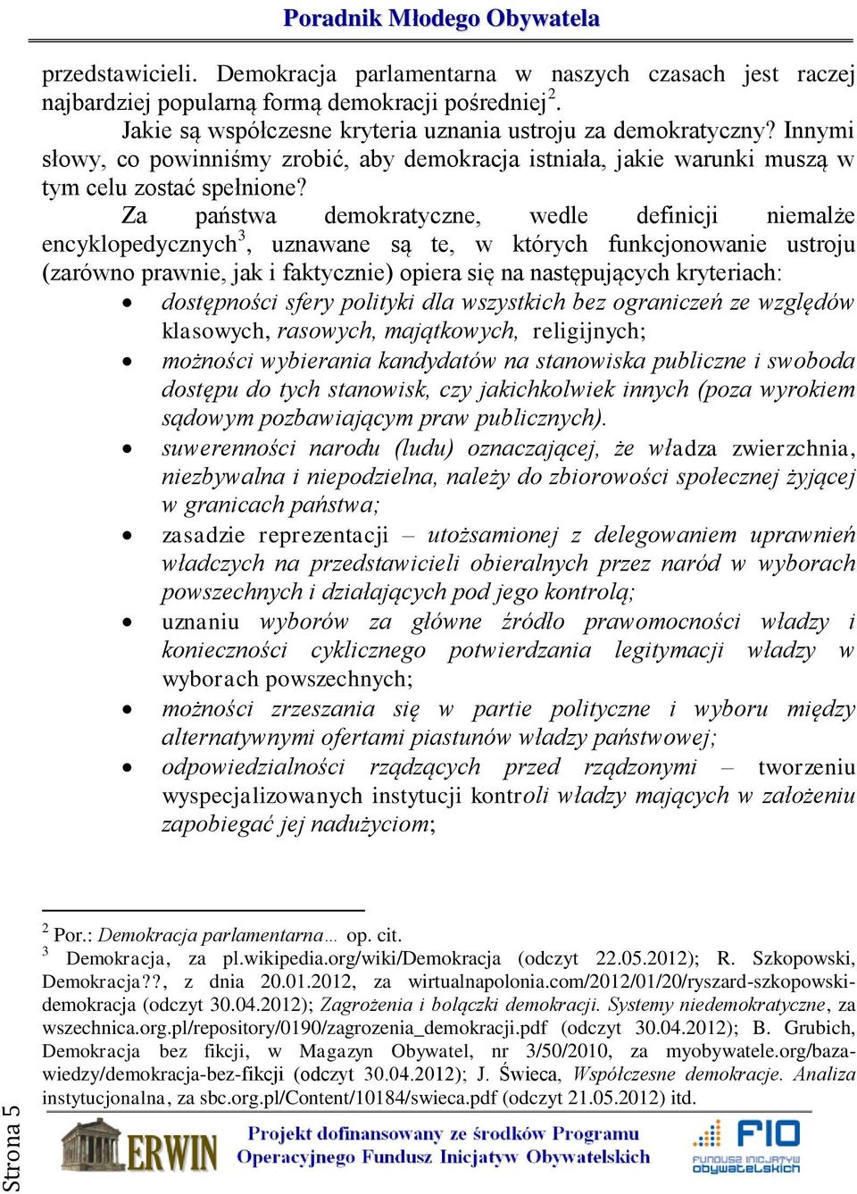 Za państwa demokratyczne, wedle definicji niemalże encyklopedycznych 3, uznawane są te, w których funkcjonowanie ustroju (zarówno prawnie, jak i faktycznie) opiera się na następujących kryteriach: