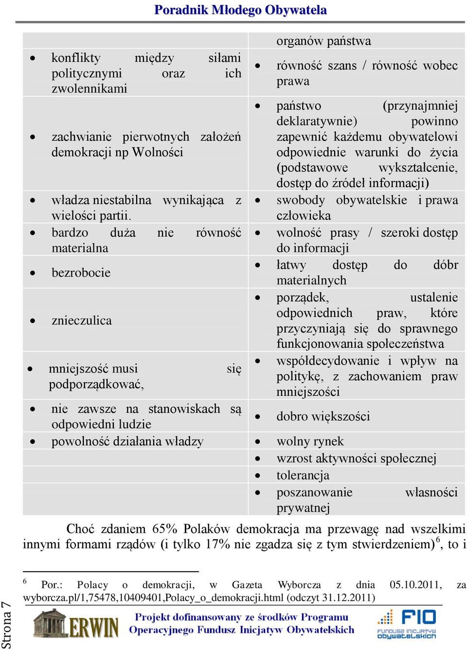 swobody obywatelskie i prawa człowieka bardzo duża nie równość wolność prasy / szeroki dostęp materialna do informacji bezrobocie łatwy dostęp do dóbr materialnych porządek, ustalenie znieczulica