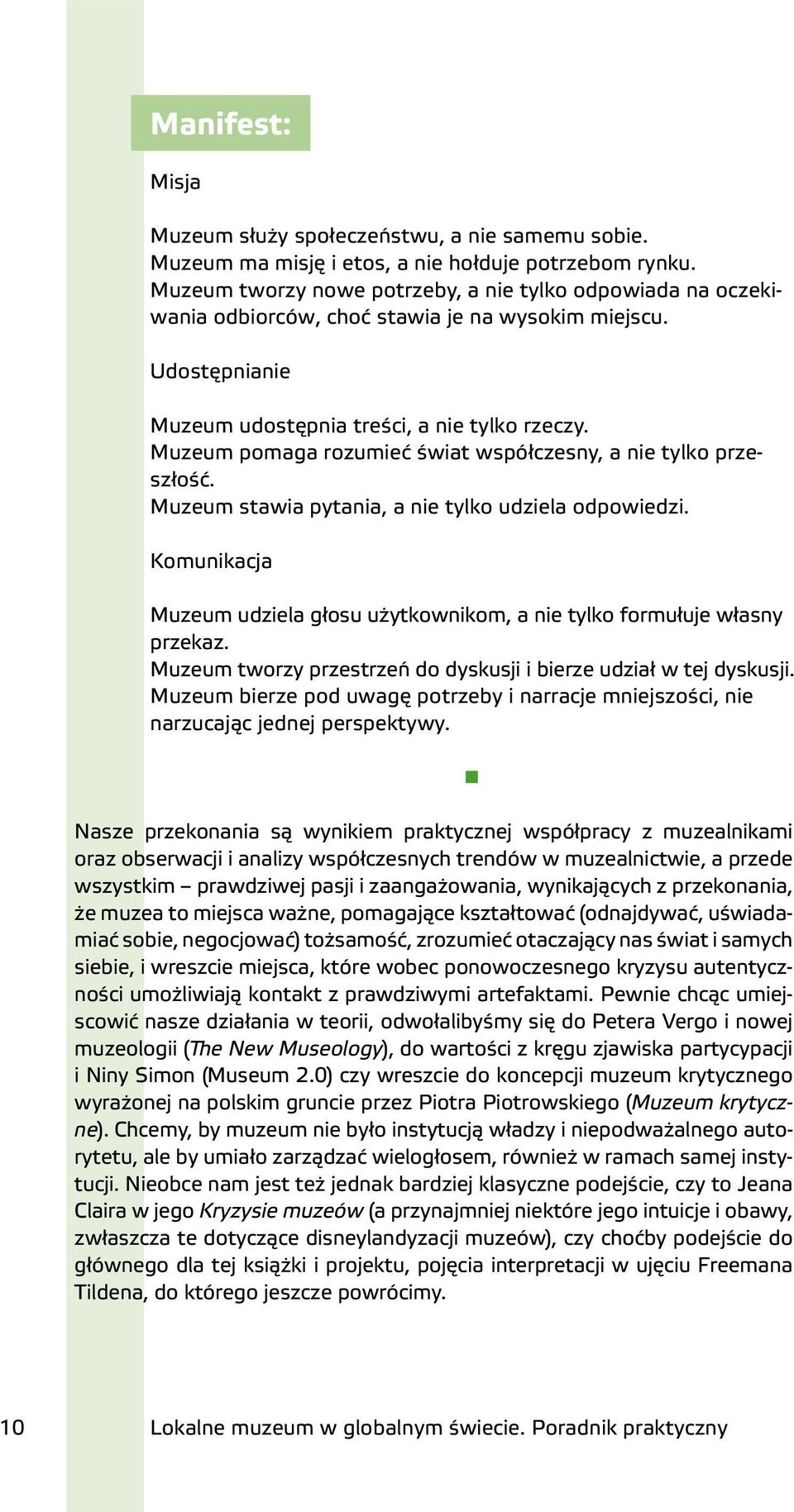 Muzeum pomaga rozumieć świat współczesny, a nie tylko przeszłość. Muzeum stawia pytania, a nie tylko udziela odpowiedzi.