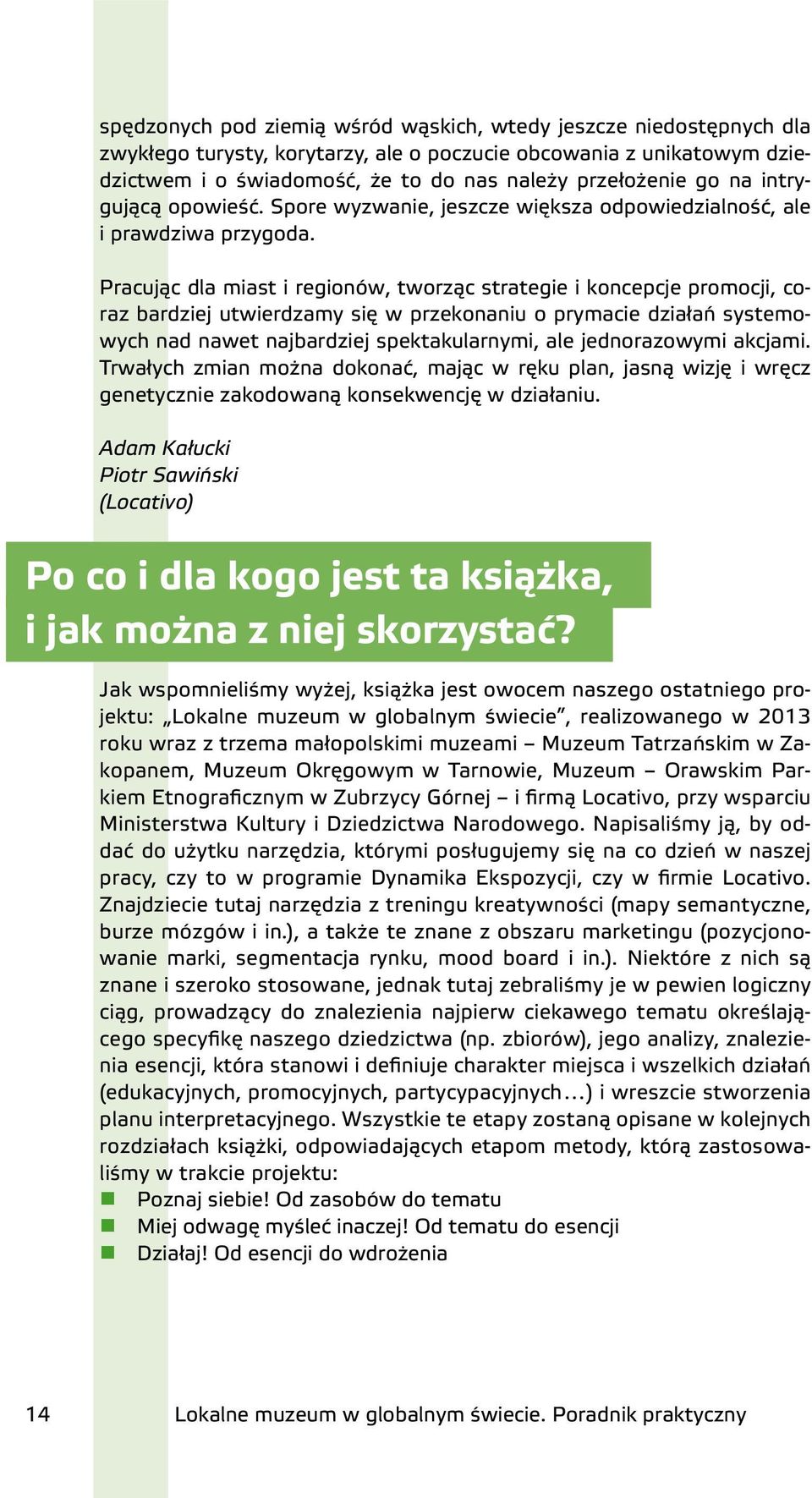 Pracując dla miast i regionów, tworząc strategie i koncepcje promocji, coraz bardziej utwierdzamy się w przekonaniu o prymacie działań systemowych nad nawet najbardziej spektakularnymi, ale