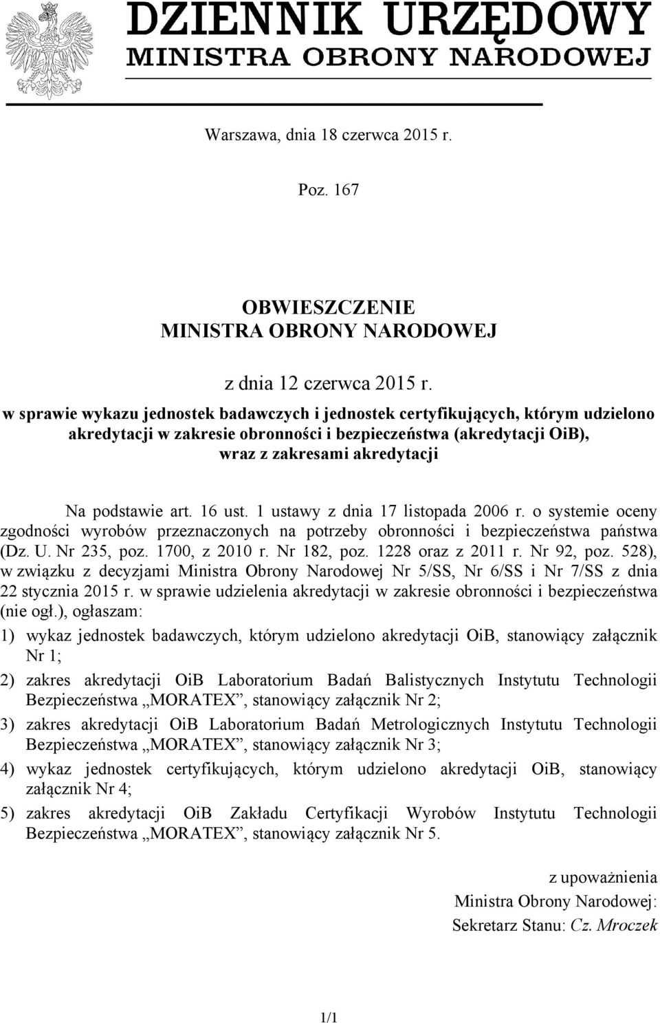 16 ust. 1 ustawy z dnia 17 listopada 2006 r. o systemie oceny zgodności wyrobów przeznaczonych na potrzeby obronności i bezpieczeństwa państwa (Dz. U. Nr 235, poz. 1700, z 2010 r. Nr 182, poz.